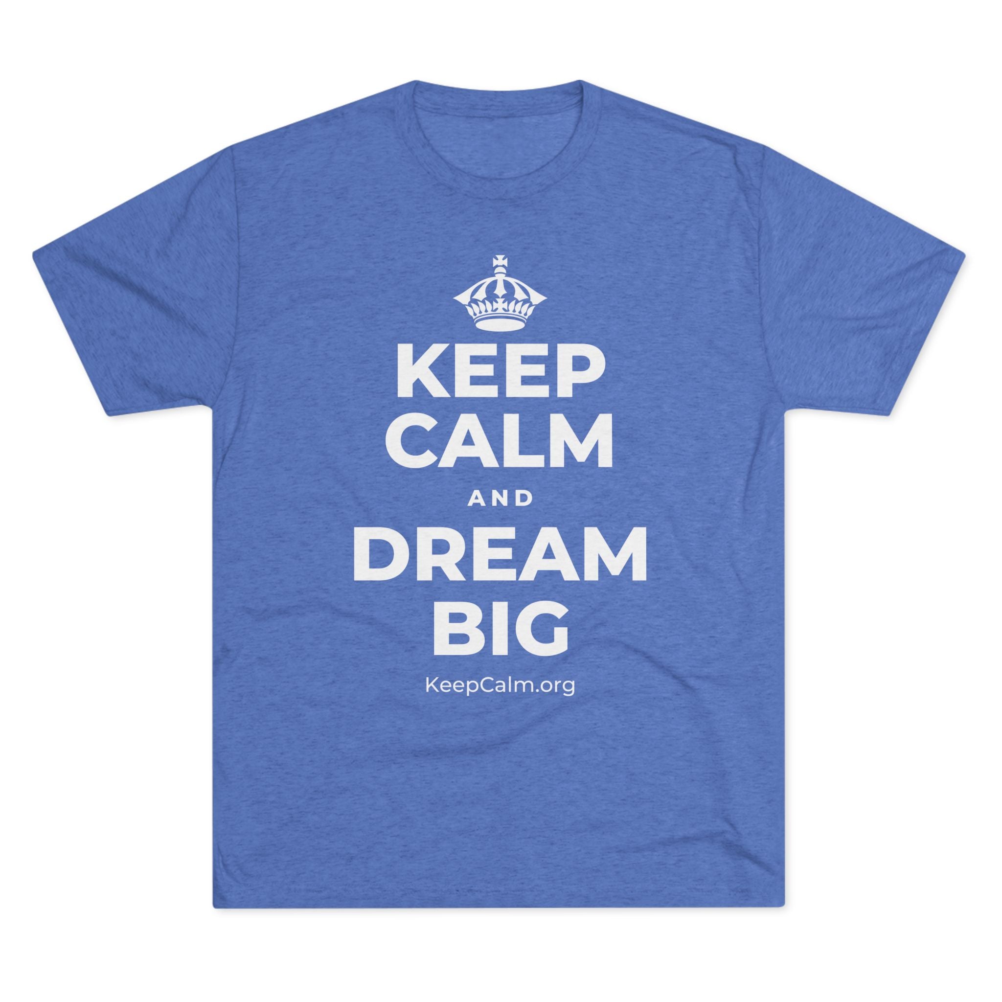 KEEP CALM AND DREAM BIG Tri-Blend Tee