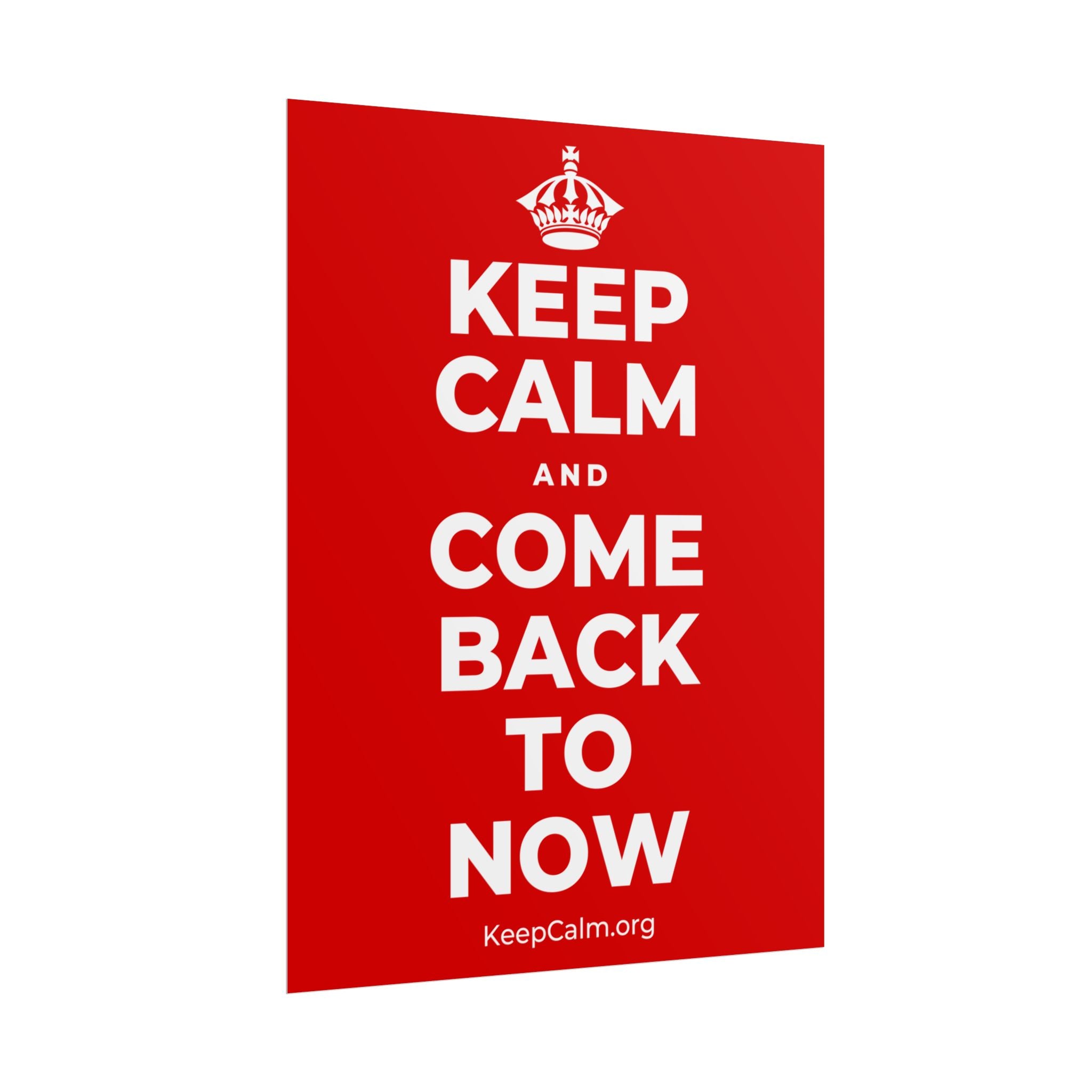 KEEP CALM AND COME BACK TO NOW Poster