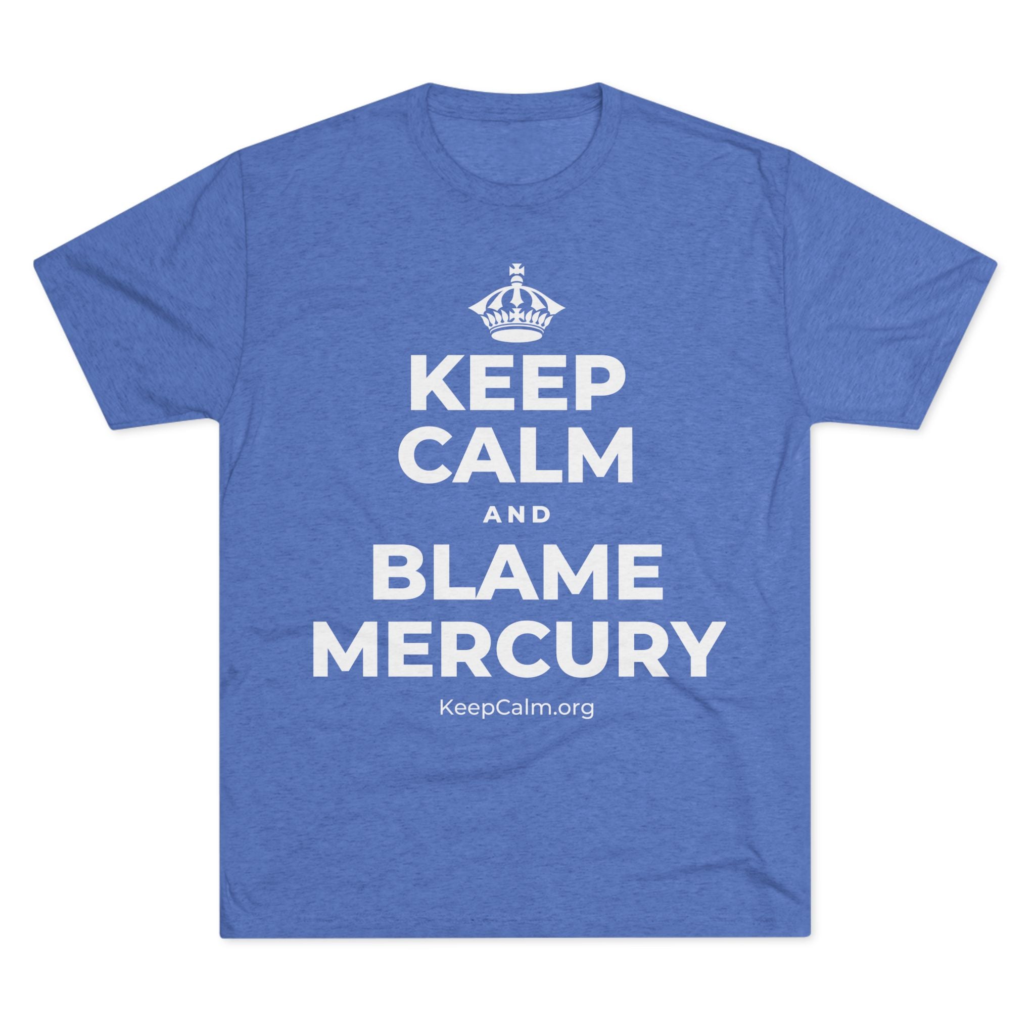 KEEP CALM AND BLAME MERCURY Tri-Blend Tee