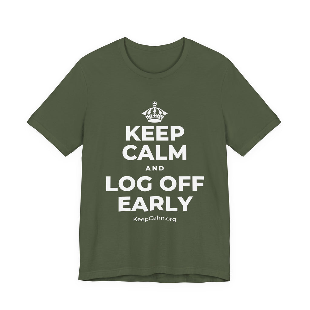 KEEP CALM AND LOG OFF EARLY T-Shirt (Military Green–Autumn)