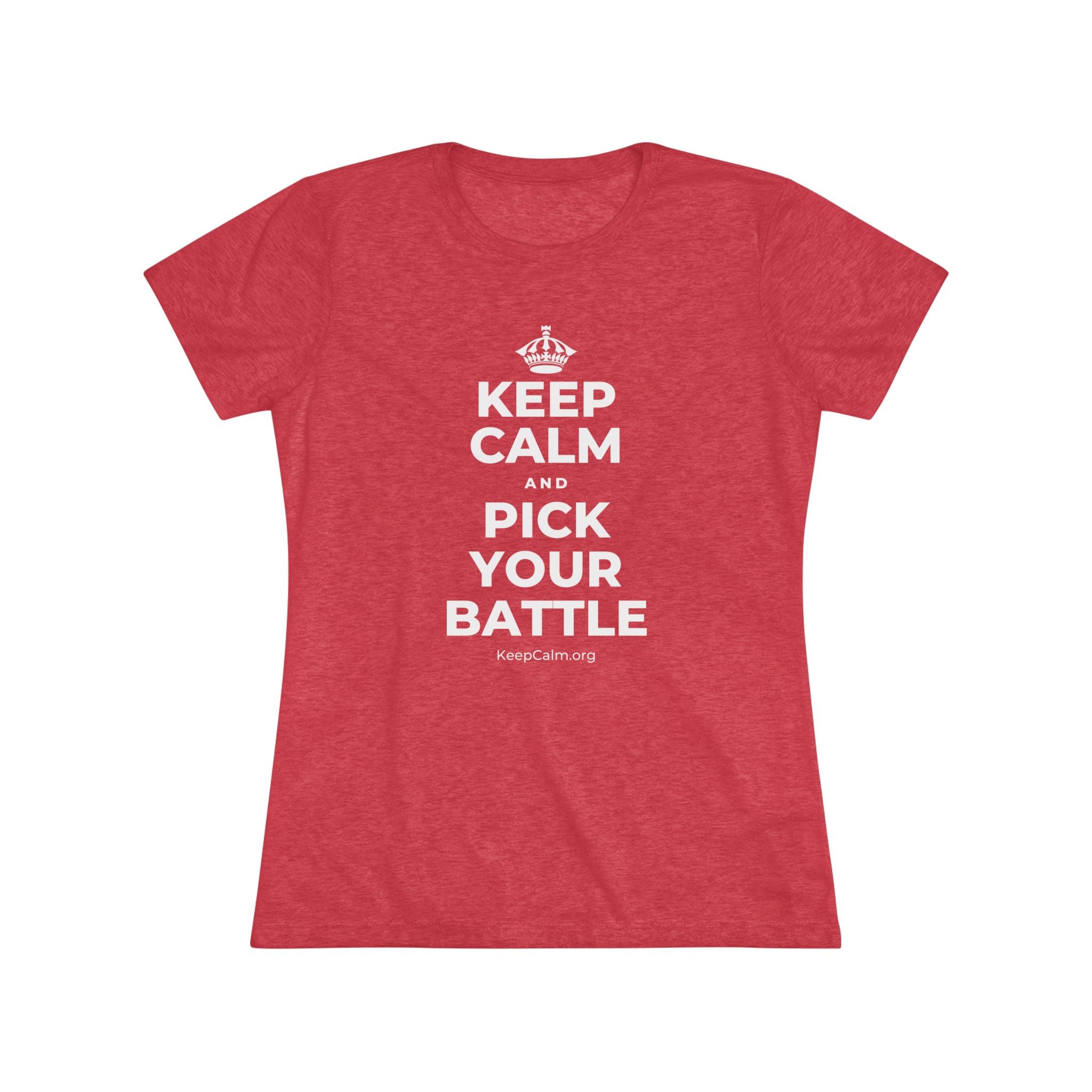 KEEP CALM AND PICK YOUR BATTLE Women's Tri-Blend Tee