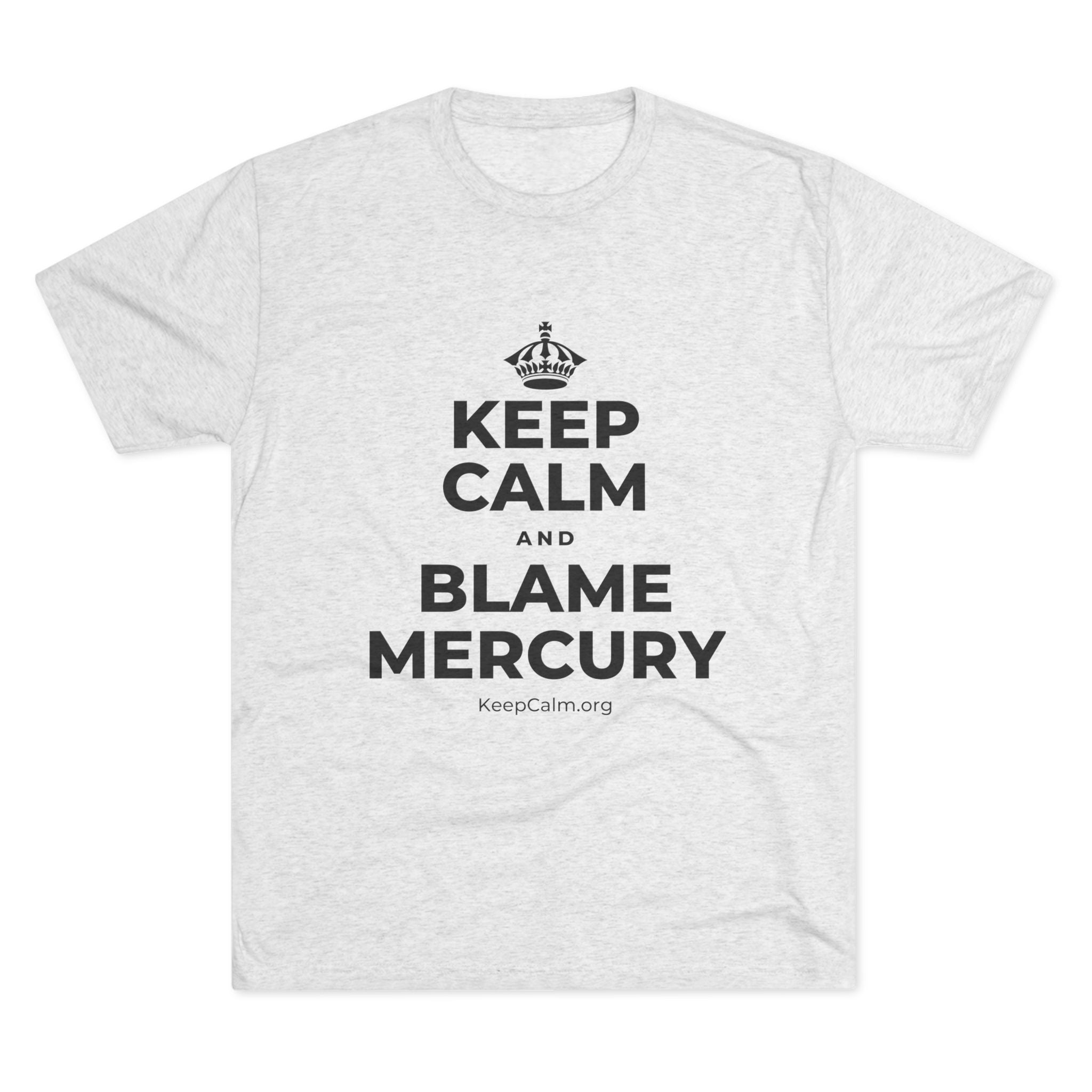 KEEP CALM AND BLAME MERCURY Tri-Blend Tee