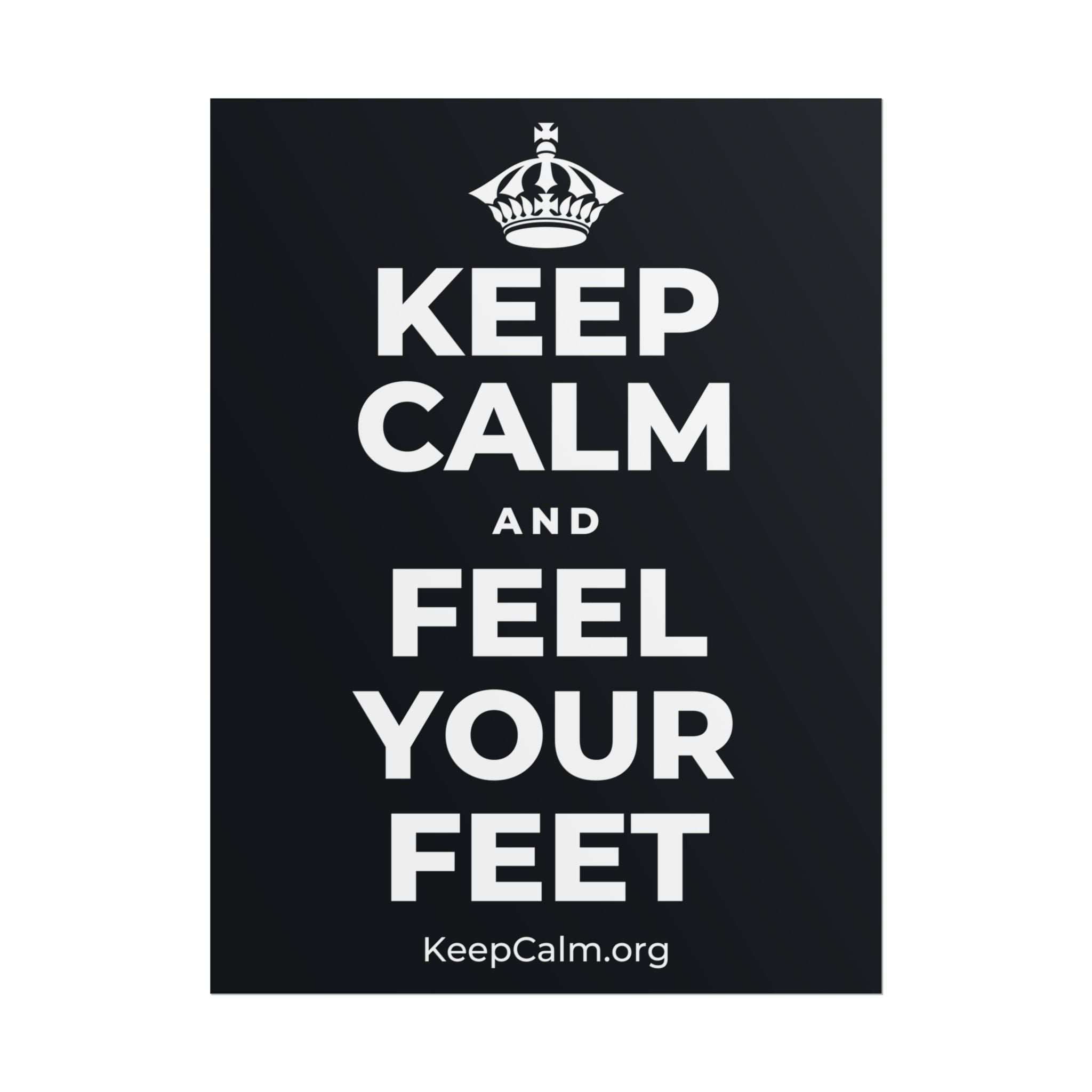 KEEP CALM AND FEEL YOUR FEET Poster (Dark)