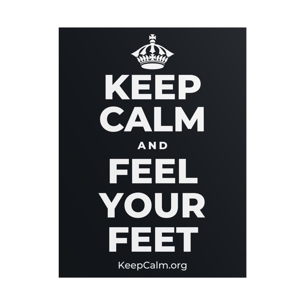 KEEP CALM AND FEEL YOUR FEET Poster (Dark)