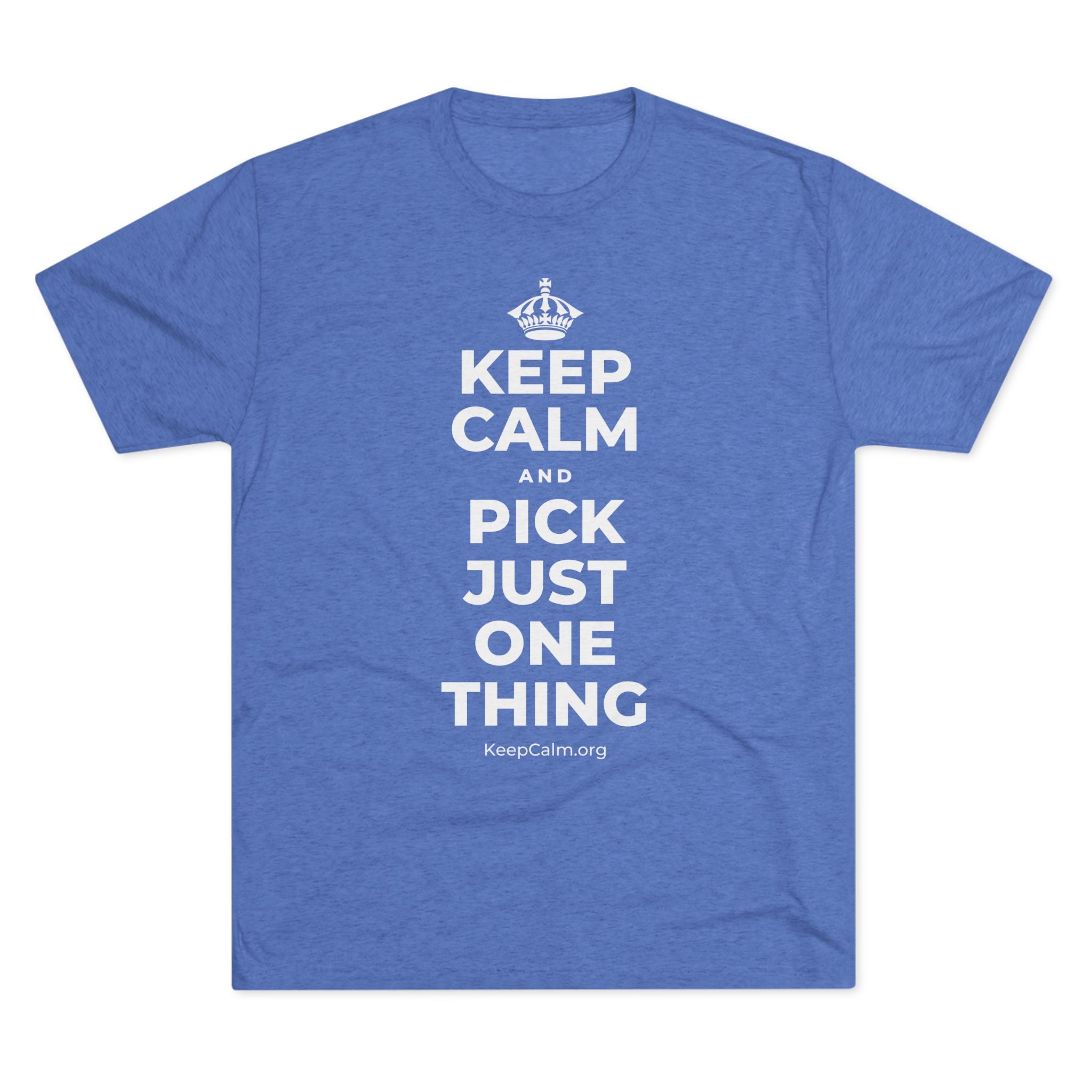 KEEP CALM AND PICK JUST ONE THING Tri-Blend Tee