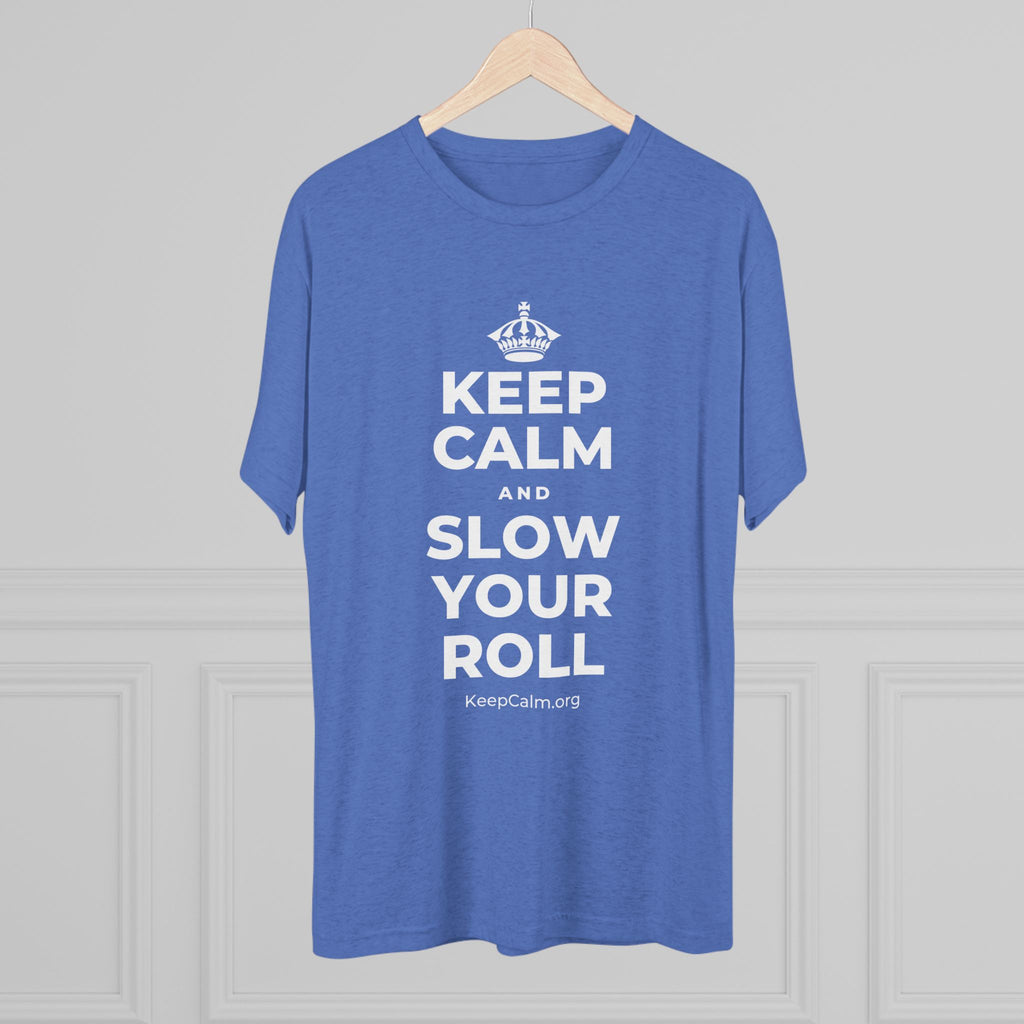 KEEP CALM AND SLOW YOUR ROLL Tri-Blend Tee