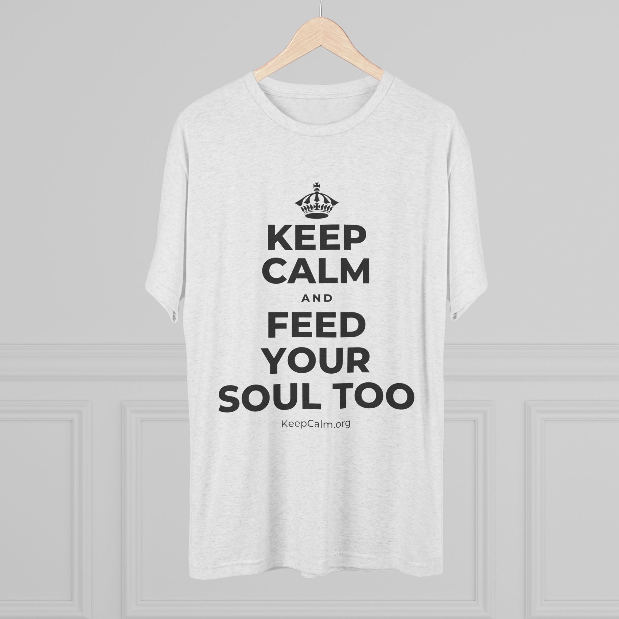 KEEP CALM AND FEED YOUR SOUL TOO Tri-Blend Tee