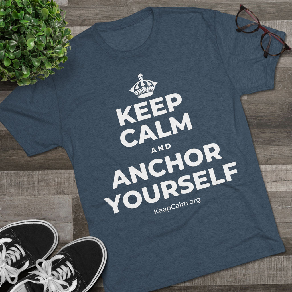 KEEP CALM AND ANCHOR YOURSELF Tri-Blend Tee