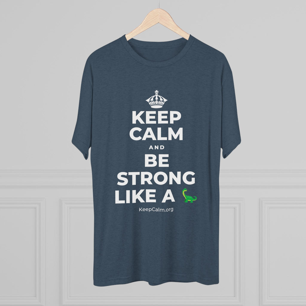 KEEP CALM AND BE STRONG LIKE A 🦕 Tri-Blend Tee