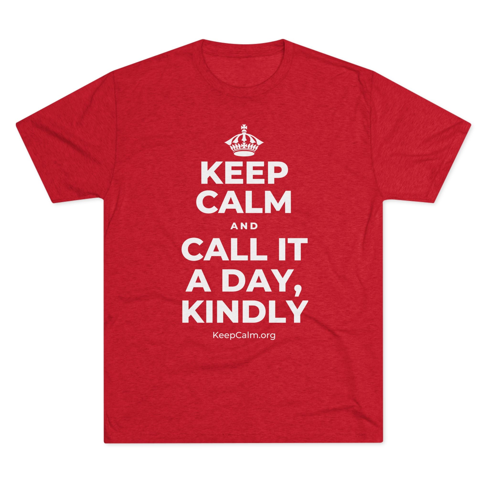 KEEP CALM AND CALL IT A DAY, KINDLY Tri-Blend Tee