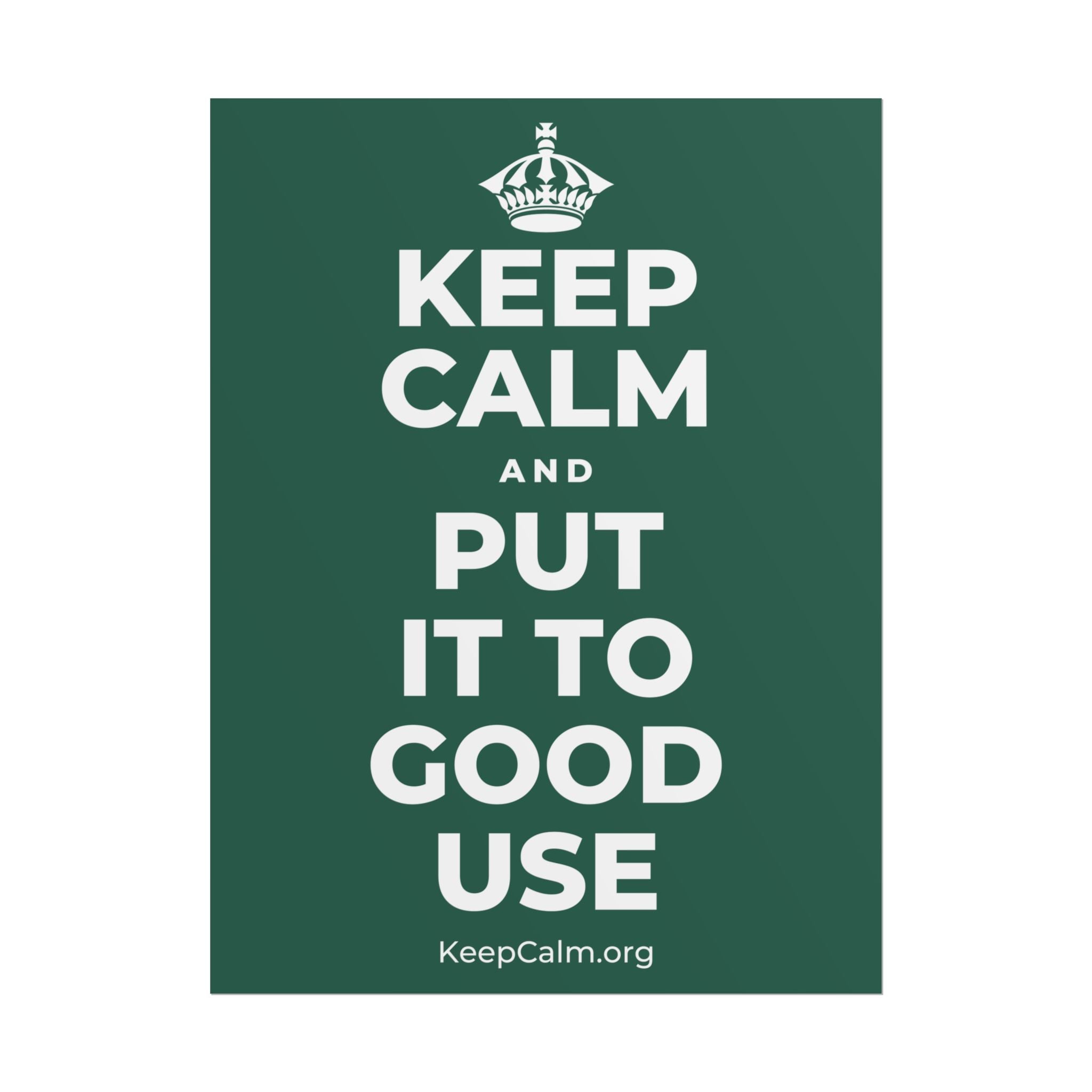 KEEP CALM AND PUT IT TO GOOD USE Poster