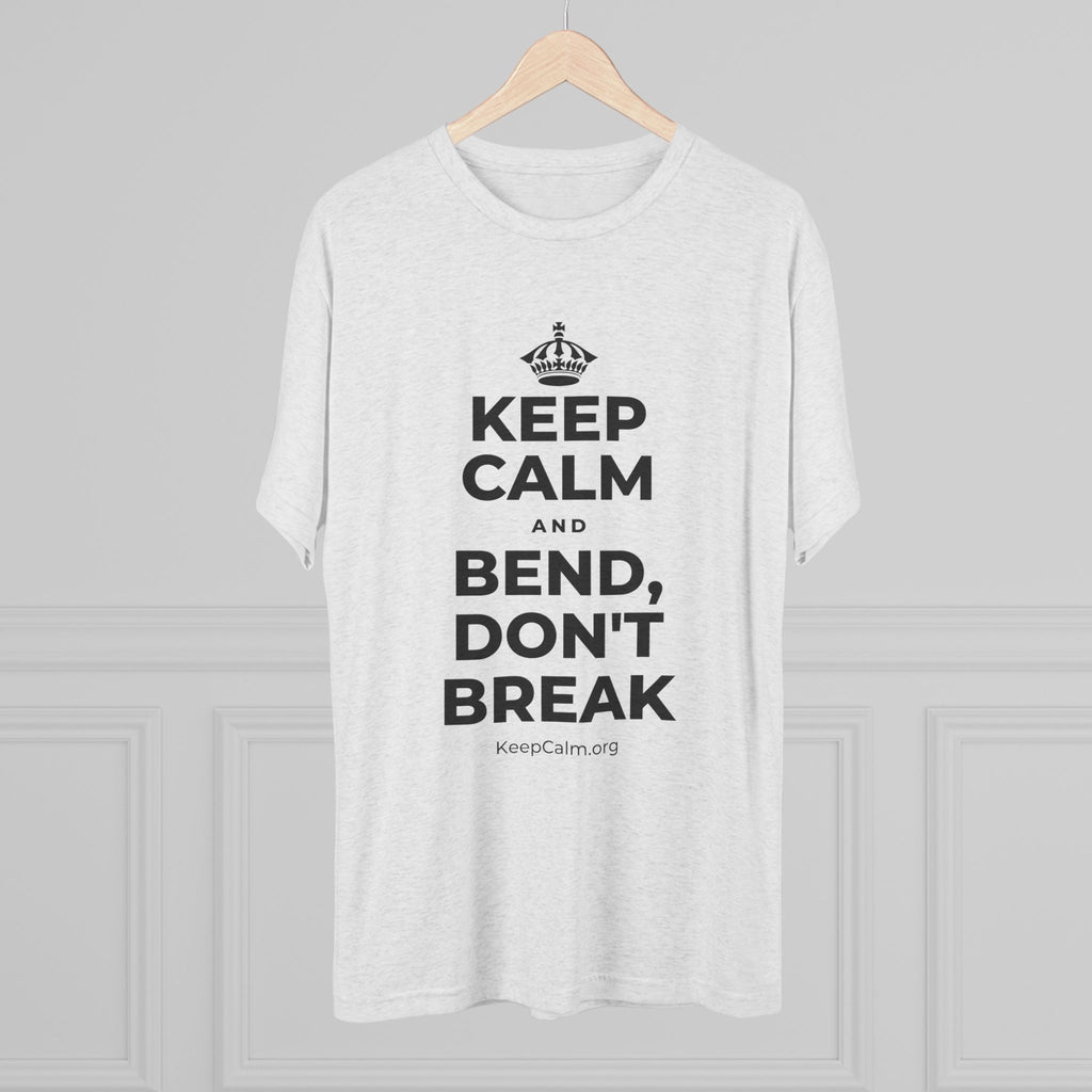 KEEP CALM AND BEND, DON'T BREAK Tri-Blend Tee