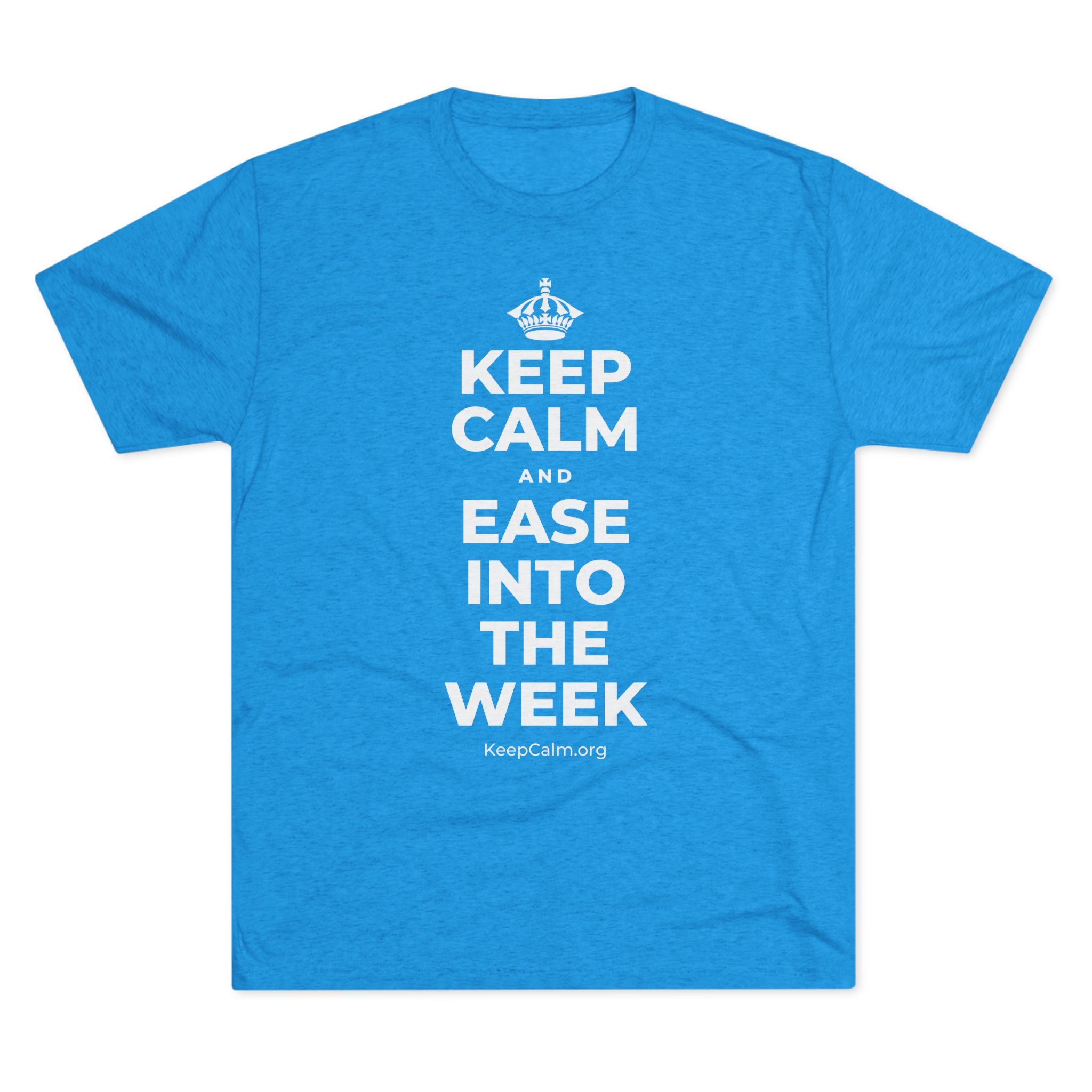 KEEP CALM AND EASE INTO THE WEEK Tri-Blend Tee