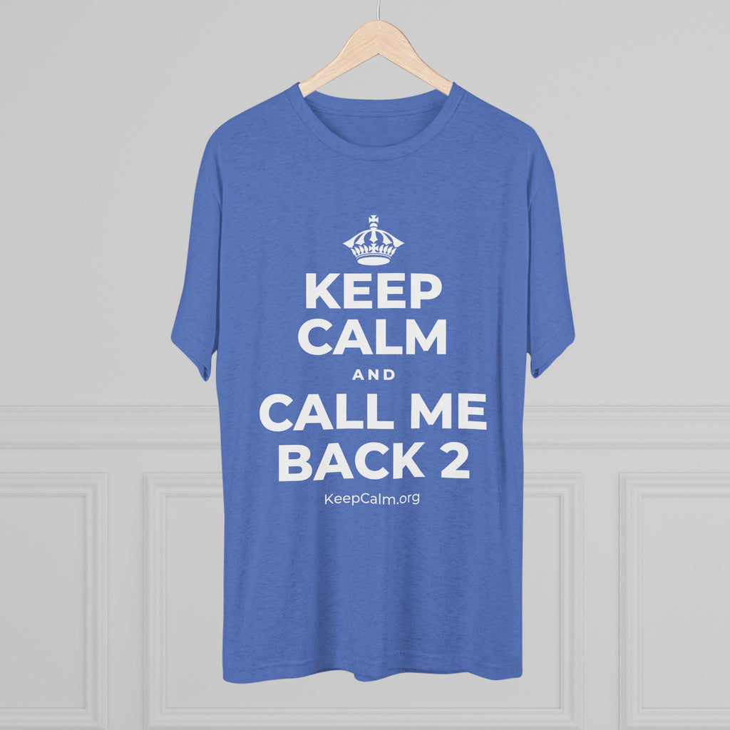 KEEP CALM AND CALL ME BACK 2 Tri-Blend Tee