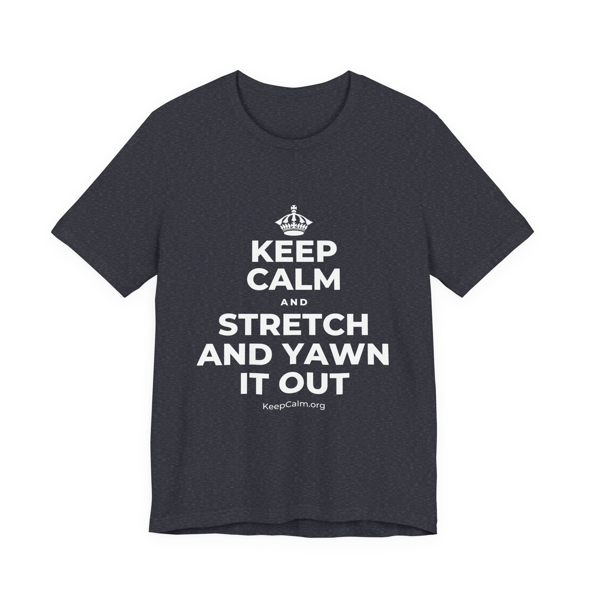 KEEP CALM AND STRETCH AND YAWN IT OUT T-Shirt (White–Asphalt)