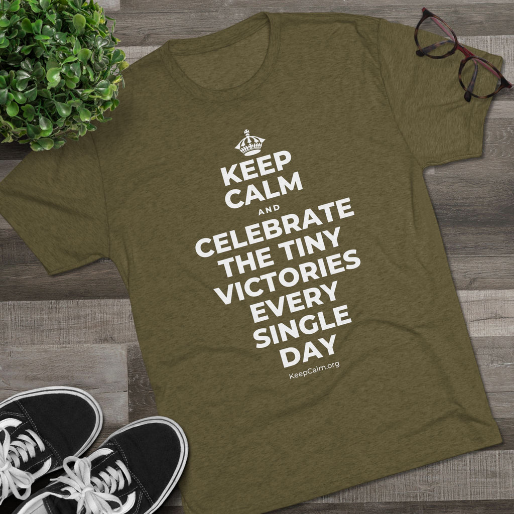 KEEP CALM AND CELEBRATE THE TINY VICTORIES EVERY SINGLE DAY Tri-Blend Tee