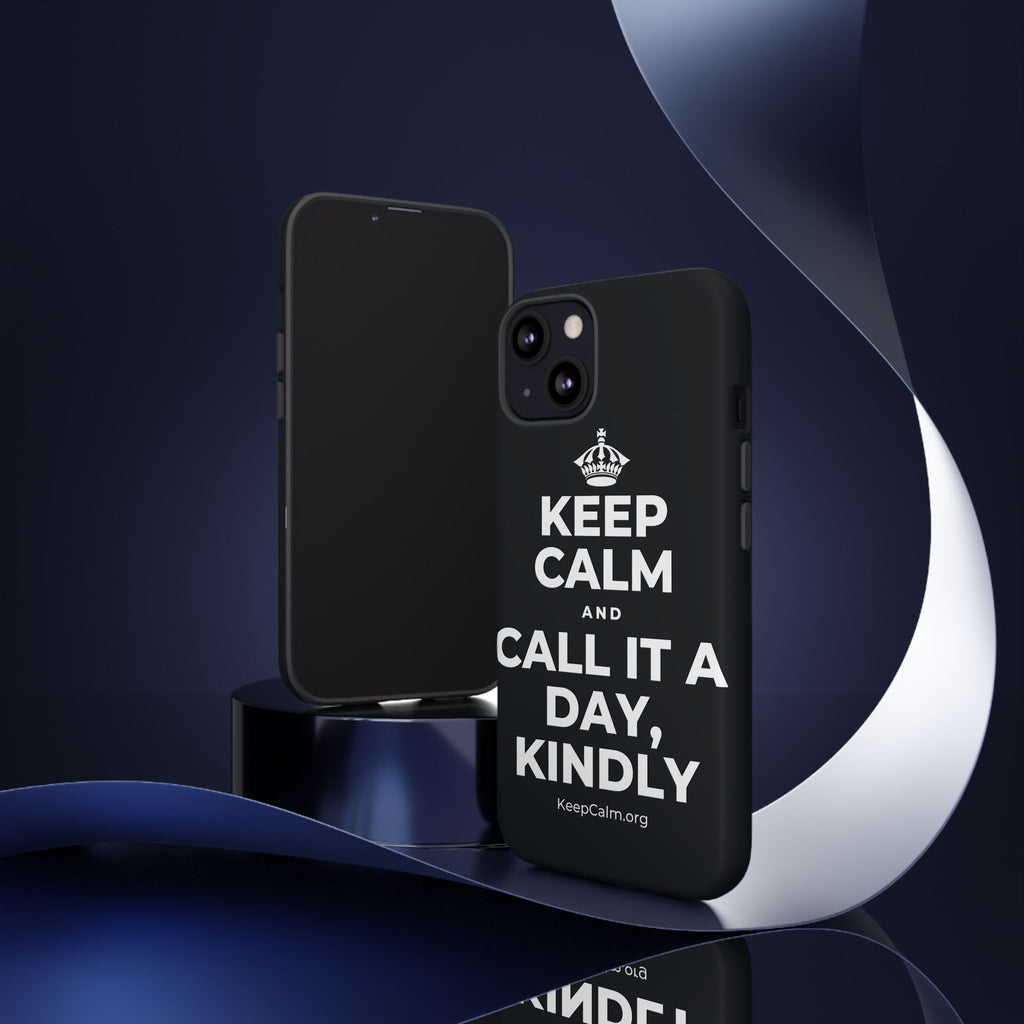 KEEP CALM AND CALL IT A DAY, KINDLY Phone Case (Dark)