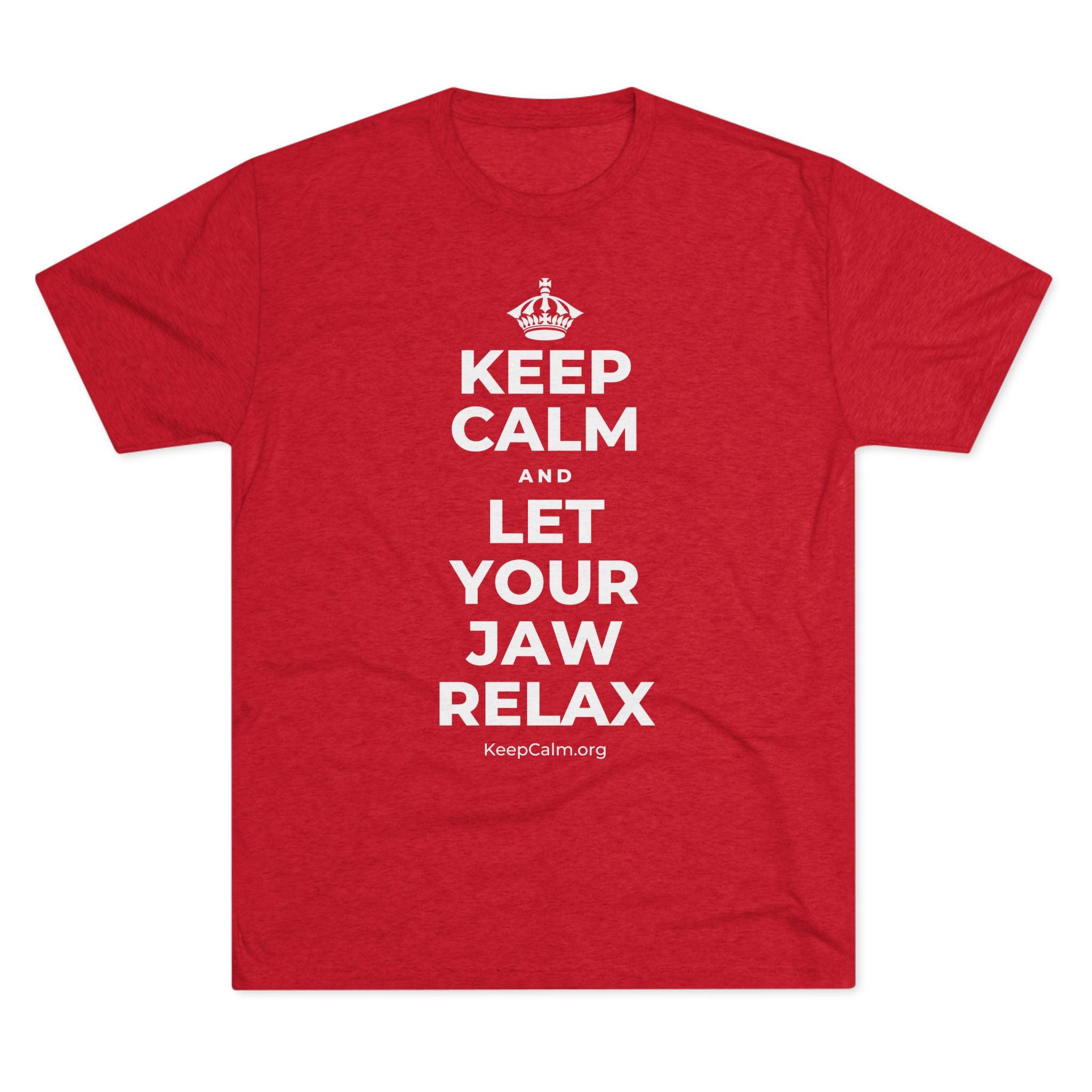 KEEP CALM AND LET YOUR JAW RELAX Tri-Blend Tee