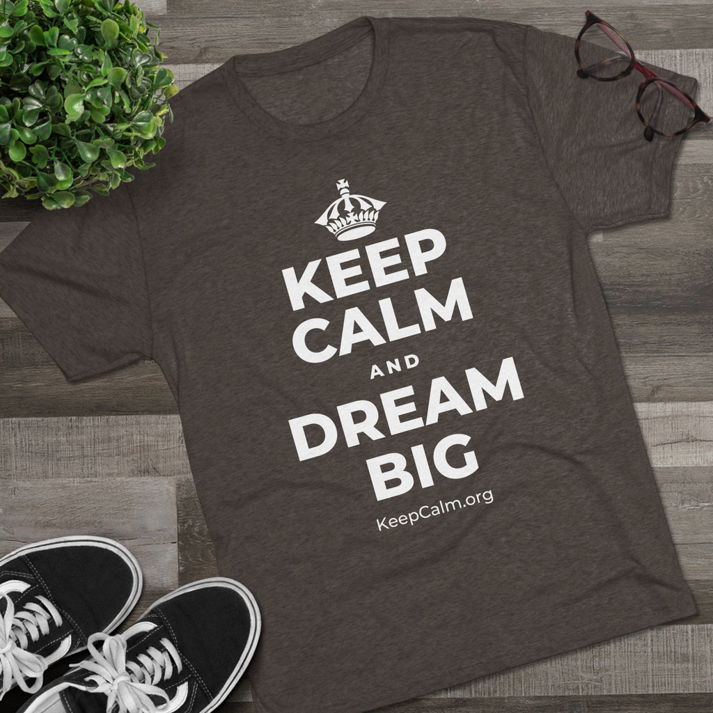 KEEP CALM AND DREAM BIG Tri-Blend Tee