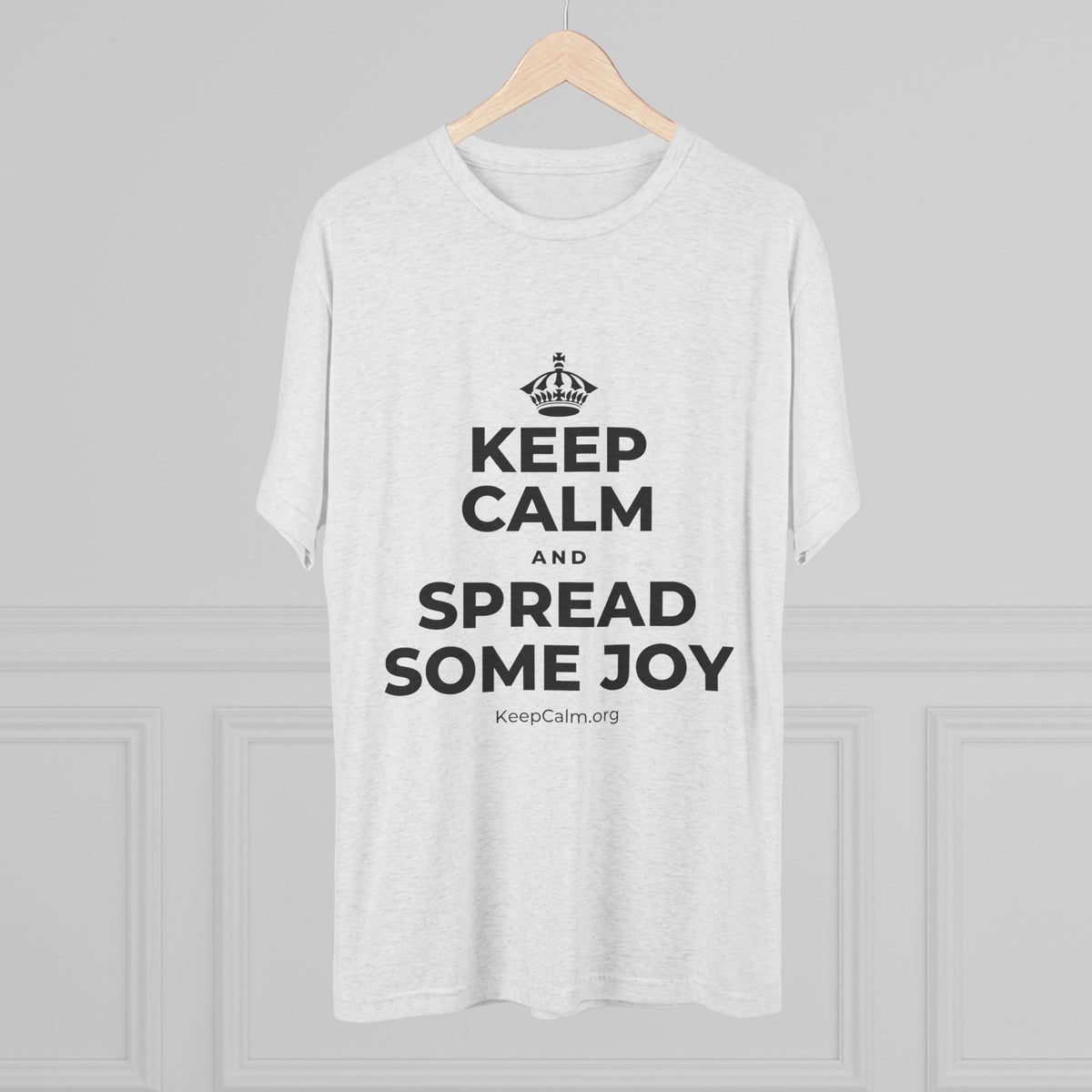 KEEP CALM AND SPREAD SOME JOY Tri-Blend Tee