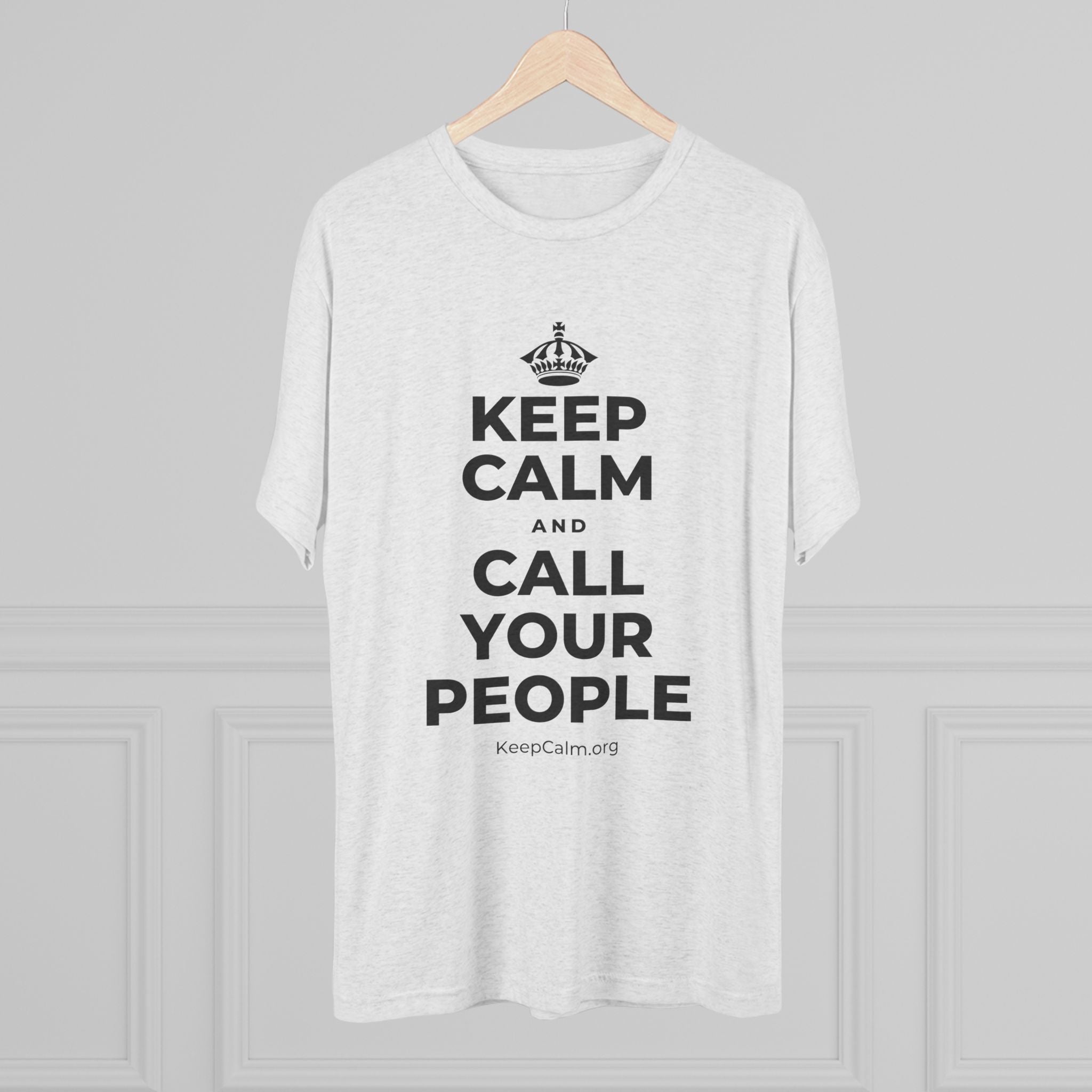 KEEP CALM AND CALL YOUR PEOPLE Tri-Blend Tee
