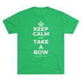 KEEP CALM AND TAKE A BOW Tri-Blend Tee