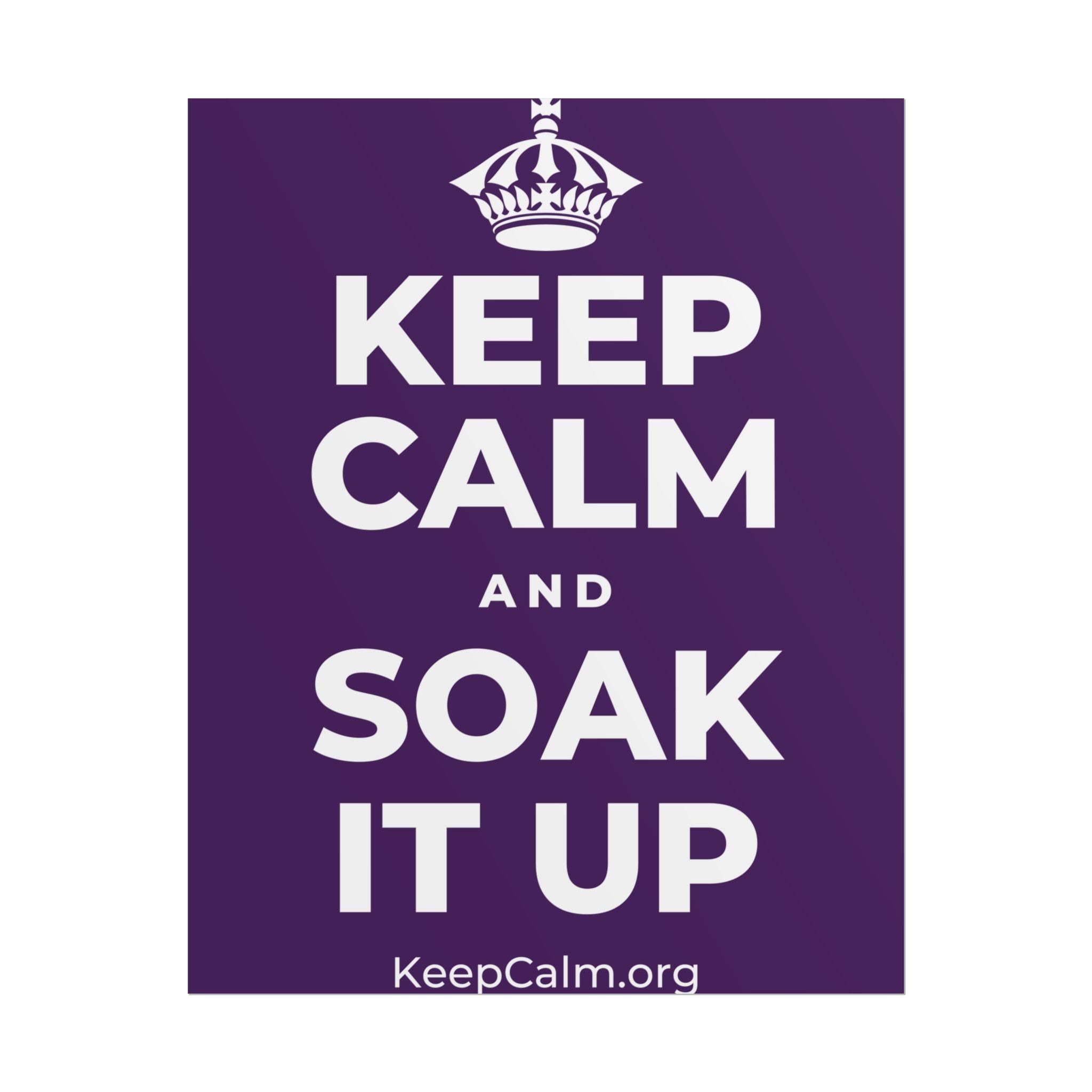 KEEP CALM AND SOAK IT UP Poster