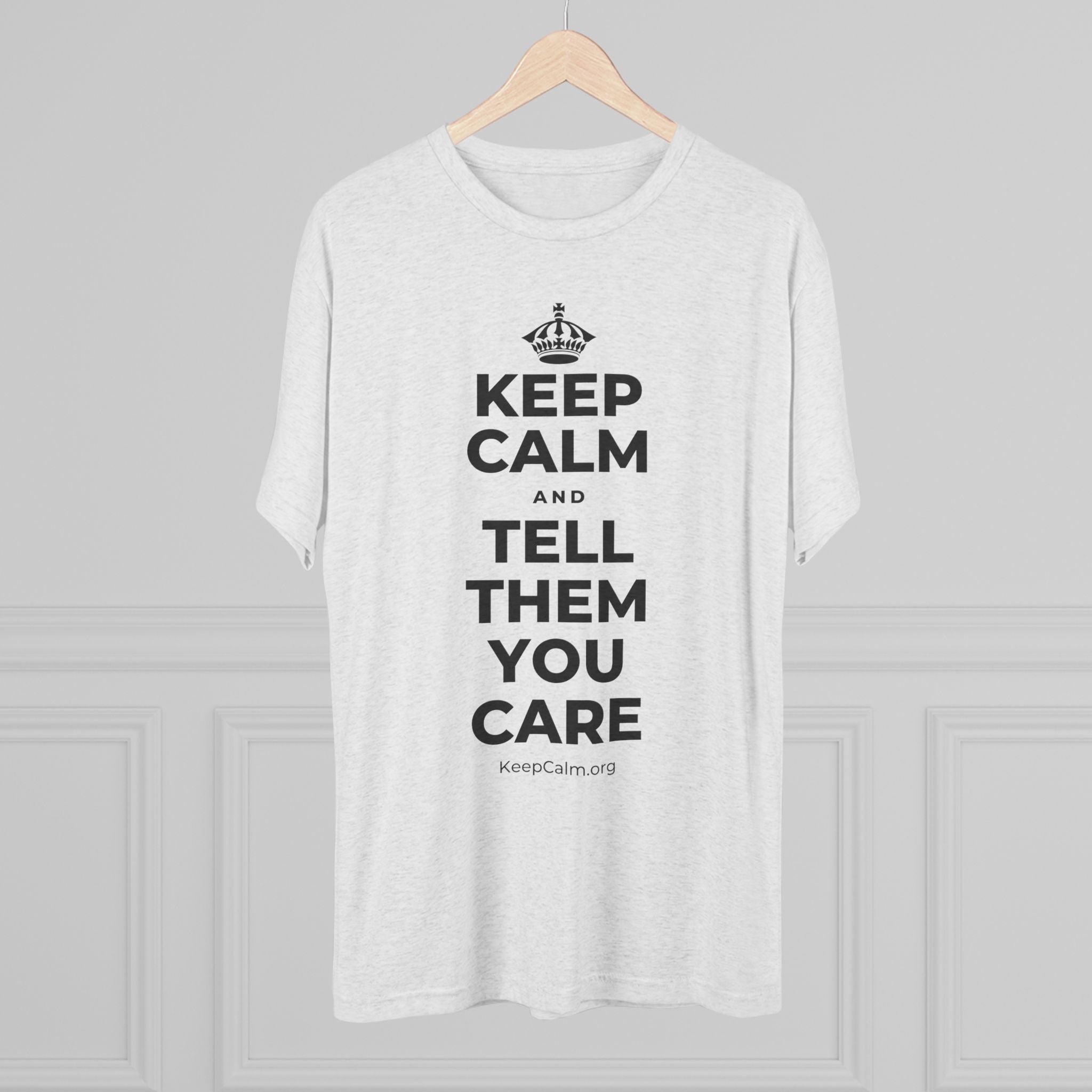 KEEP CALM AND TELL THEM YOU CARE Tri-Blend Tee