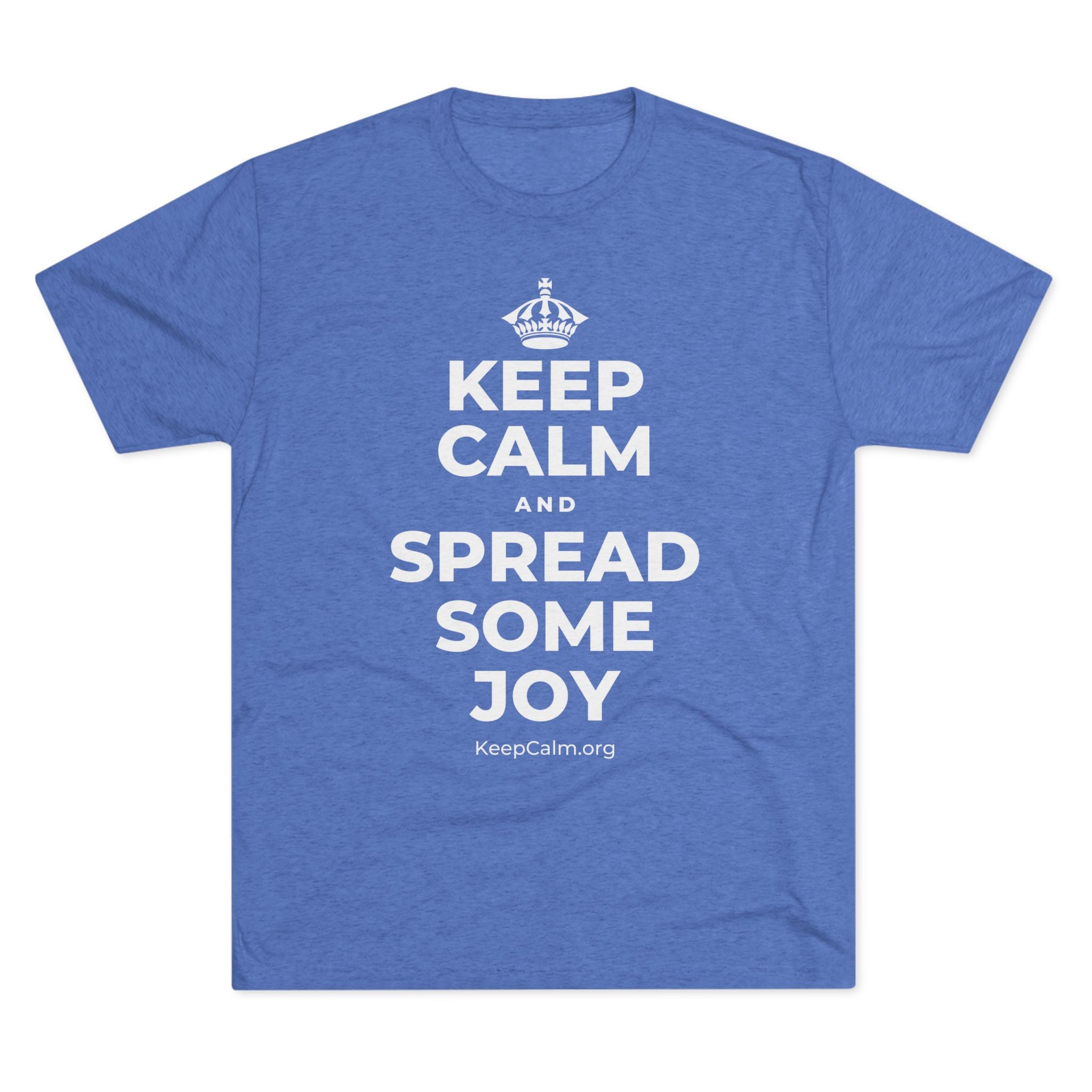 KEEP CALM AND SPREAD SOME JOY Tri-Blend Tee