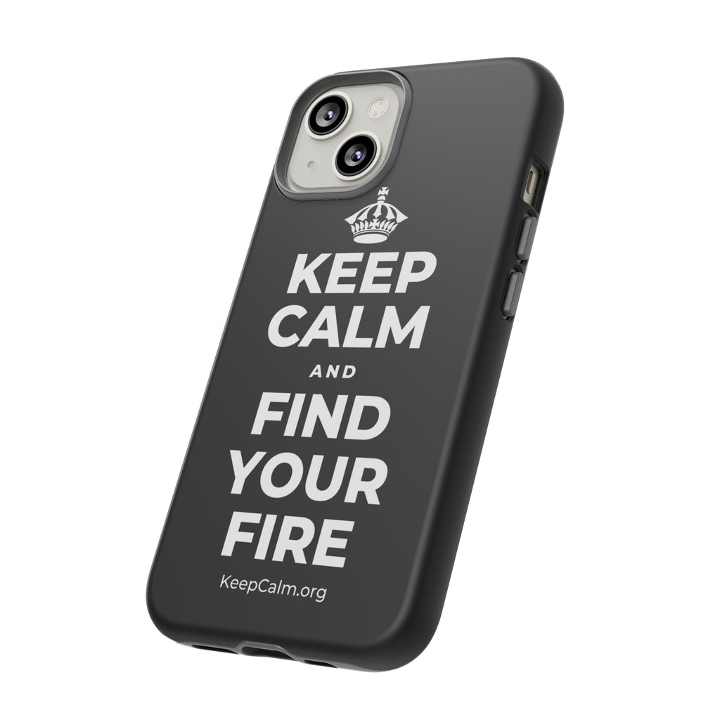 KEEP CALM AND FIND YOUR FIRE Phone Case