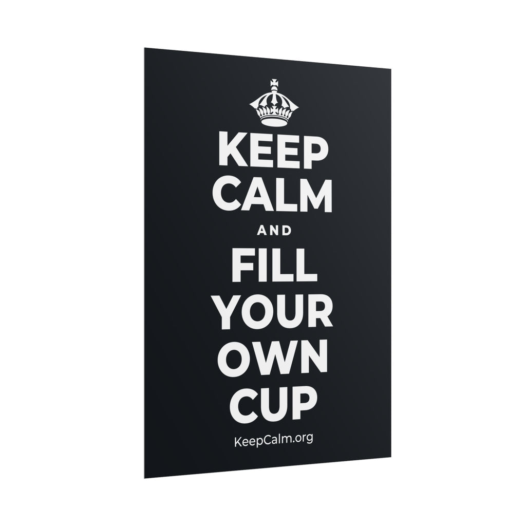 KEEP CALM AND FILL YOUR OWN CUP Poster (Dark)