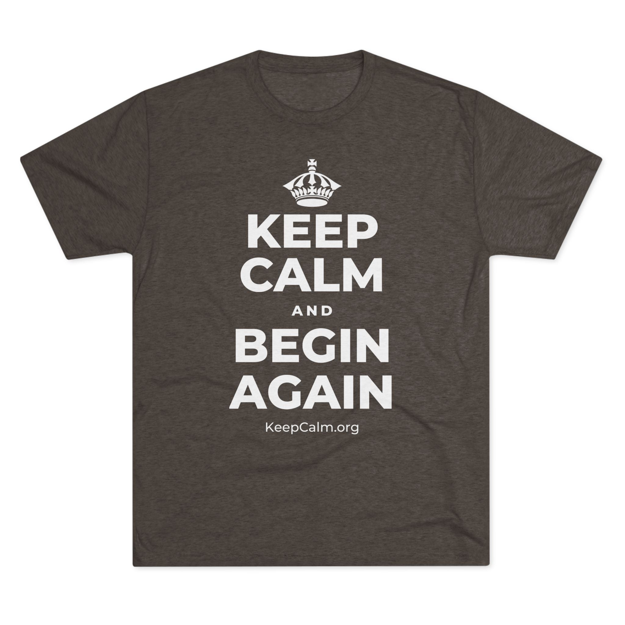 KEEP CALM AND BEGIN AGAIN Tri-Blend Tee