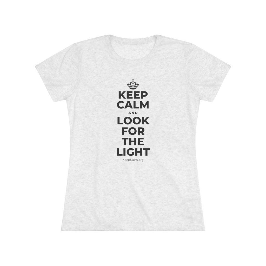 KEEP CALM AND LOOK FOR THE LIGHT Women's Tri-Blend Tee
