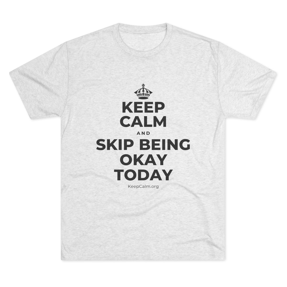 KEEP CALM AND SKIP BEING OKAY TODAY Tri-Blend Tee