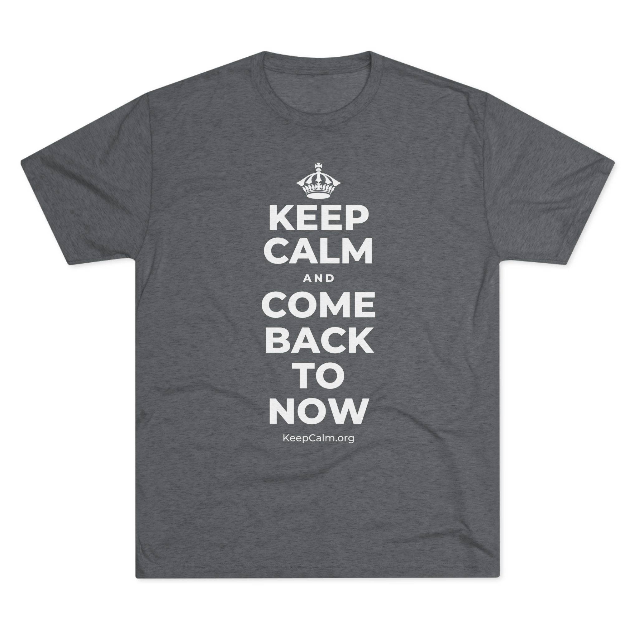 KEEP CALM AND COME BACK TO NOW Tri-Blend Tee
