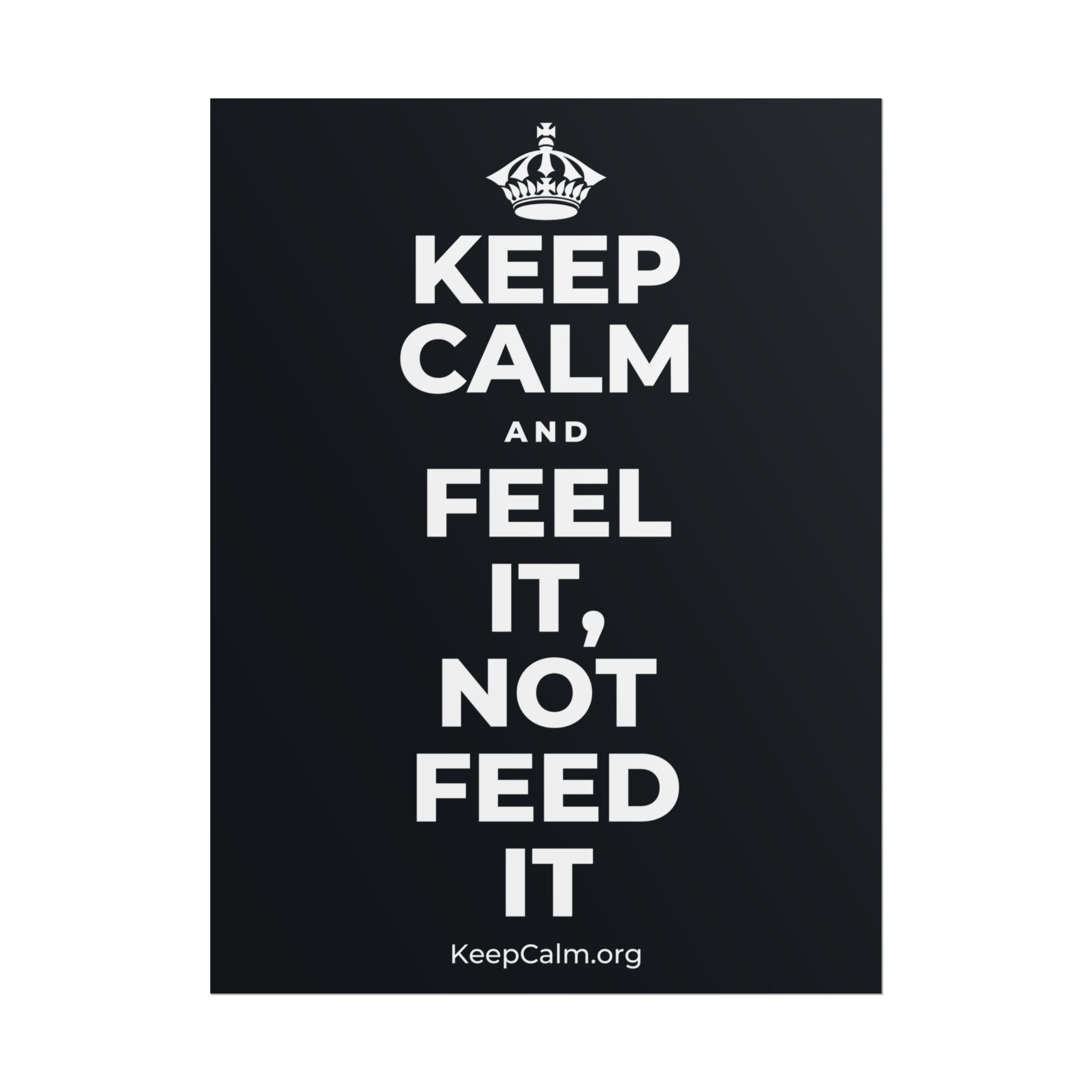 KEEP CALM AND FEEL IT, NOT FEED IT Poster (Dark)