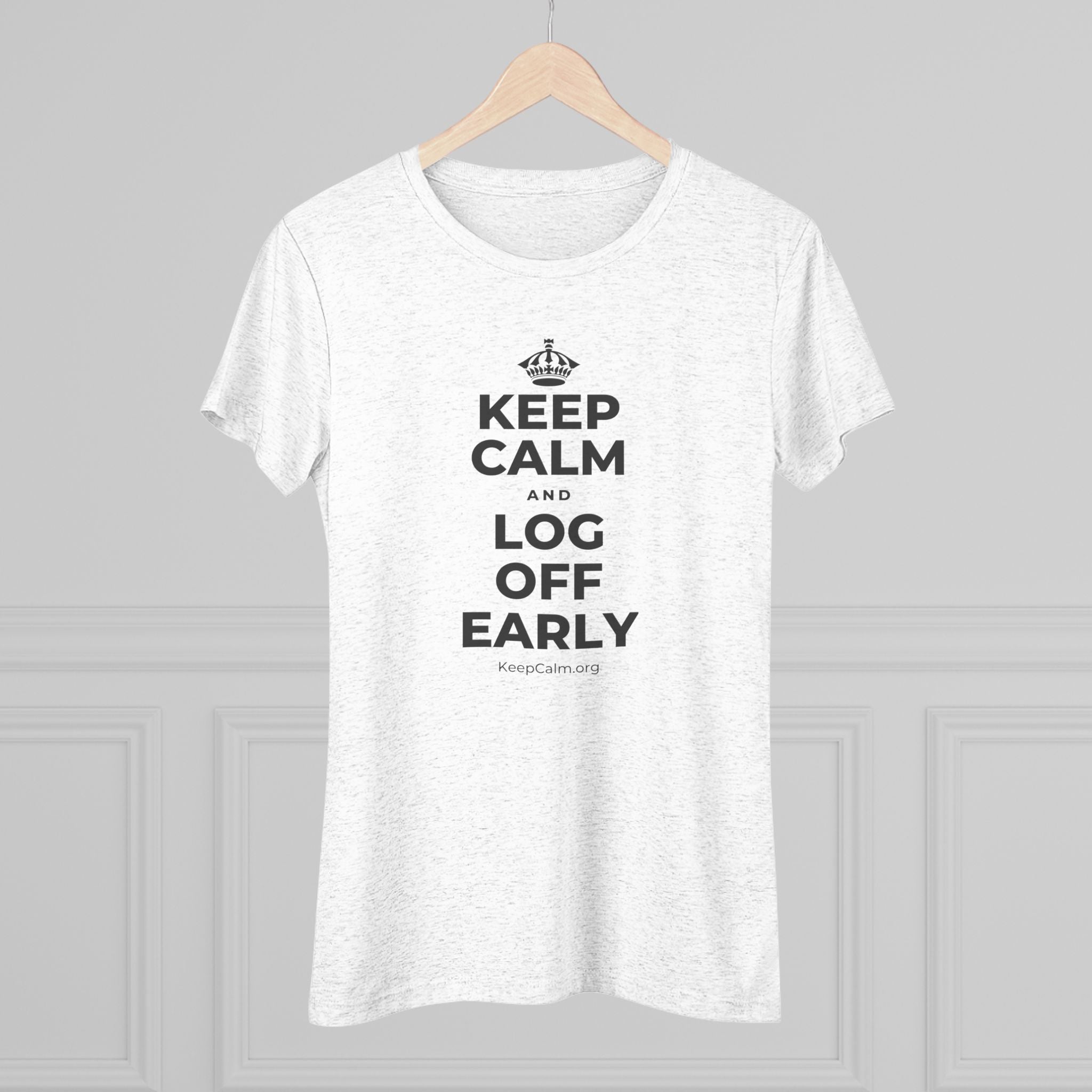 KEEP CALM AND LOG OFF EARLY Women's Tri-Blend Tee