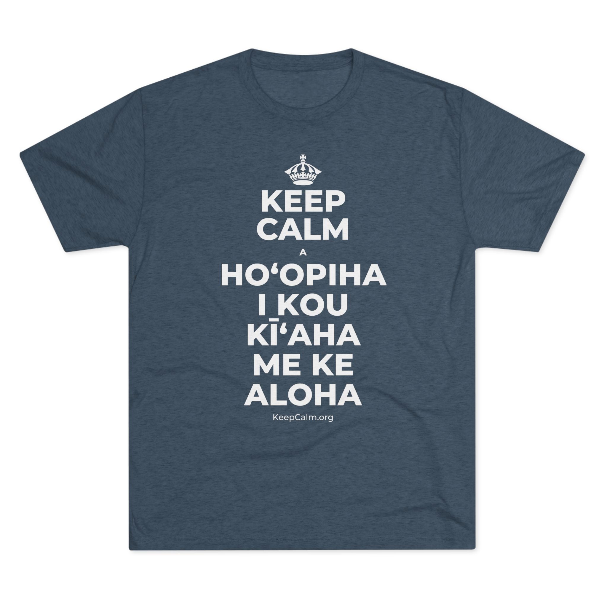 KEEP CALM A HOʻOPIHA I KOU KĪʻAHA ME KE ALOHA Tri-Blend Tee