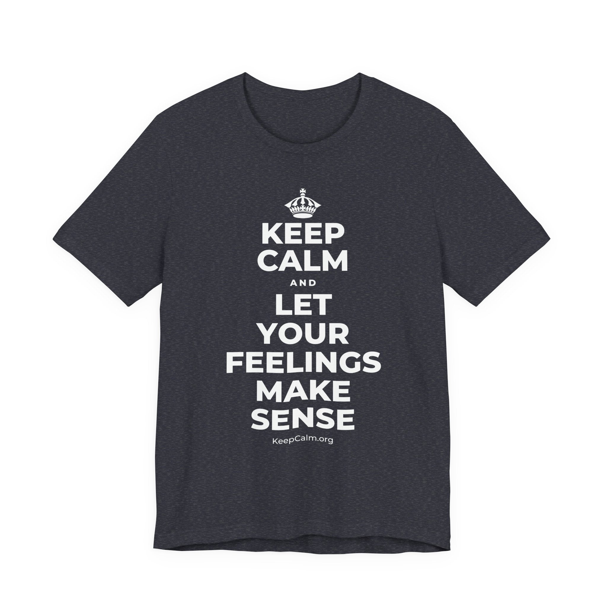 KEEP CALM AND LET YOUR FEELINGS MAKE SENSE T-Shirt (White–Asphalt)