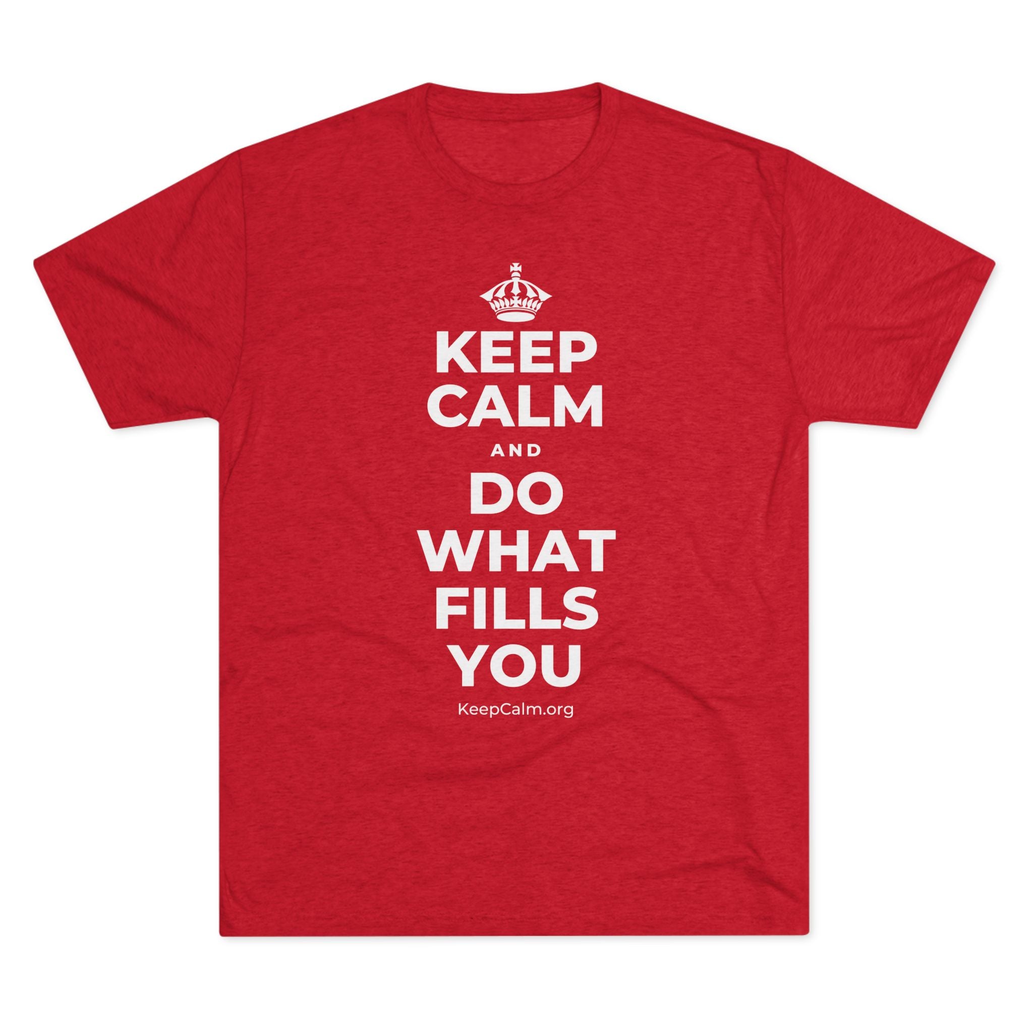 KEEP CALM AND DO WHAT FILLS YOU Tri-Blend Tee