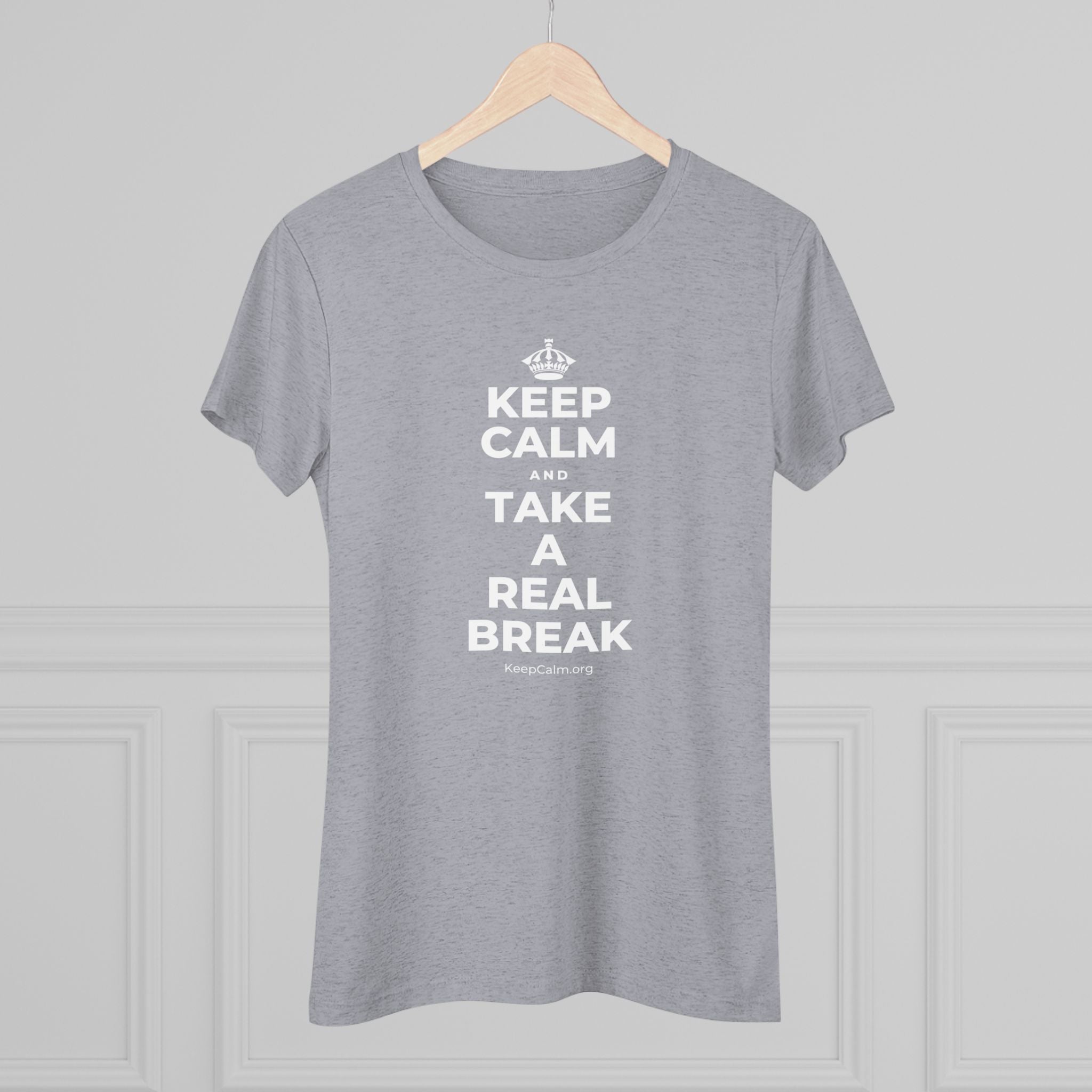 KEEP CALM AND TAKE A REAL BREAK Women's Tri-Blend Tee