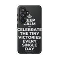 KEEP CALM AND CELEBRATE THE TINY VICTORIES EVERY SINGLE DAY Phone Case (Dark)