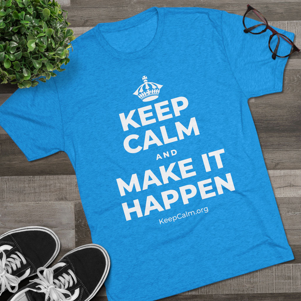 KEEP CALM AND MAKE IT HAPPEN Tri-Blend Tee