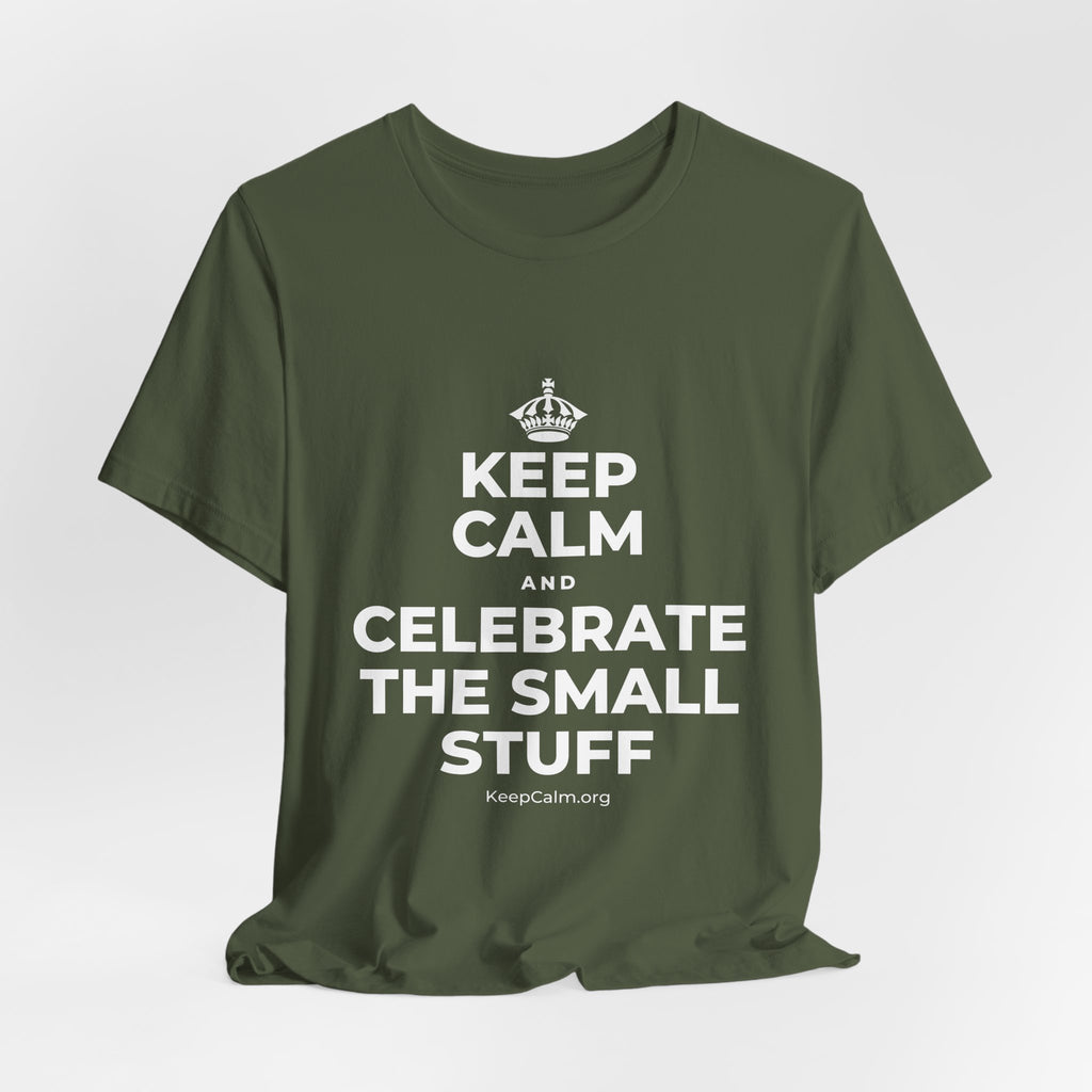 KEEP CALM AND CELEBRATE THE SMALL STUFF T-Shirt (Military Green–Autumn)