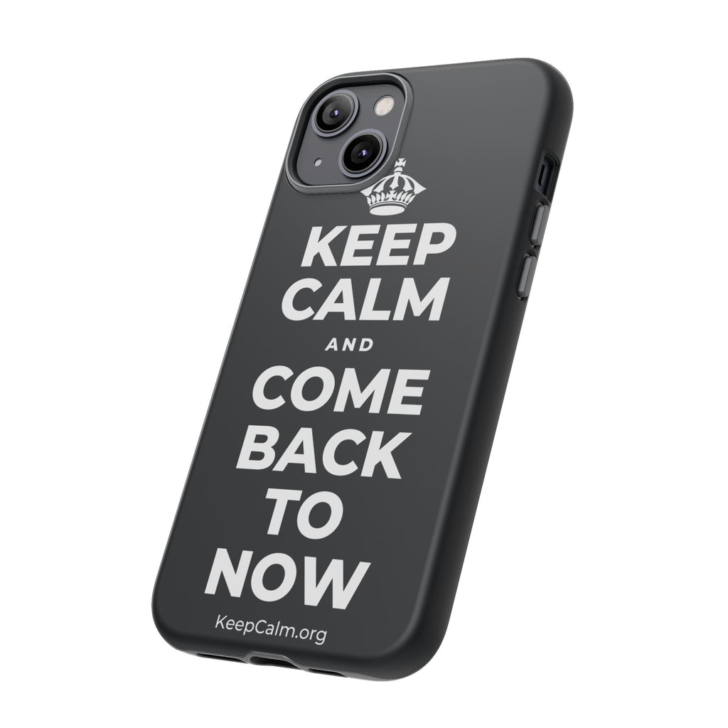 KEEP CALM AND COME BACK TO NOW Phone Case (Dark)