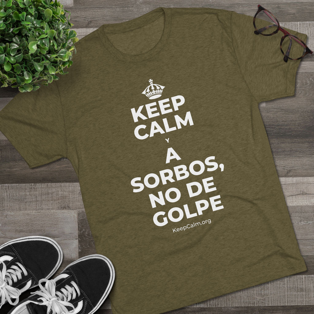 KEEP CALM Y A SORBOS, NO DE GOLPE Tri-Blend Tee