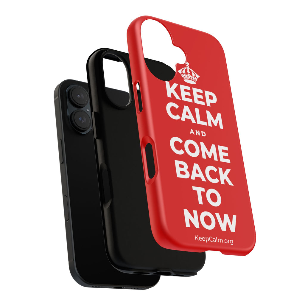 KEEP CALM AND COME BACK TO NOW Phone Case