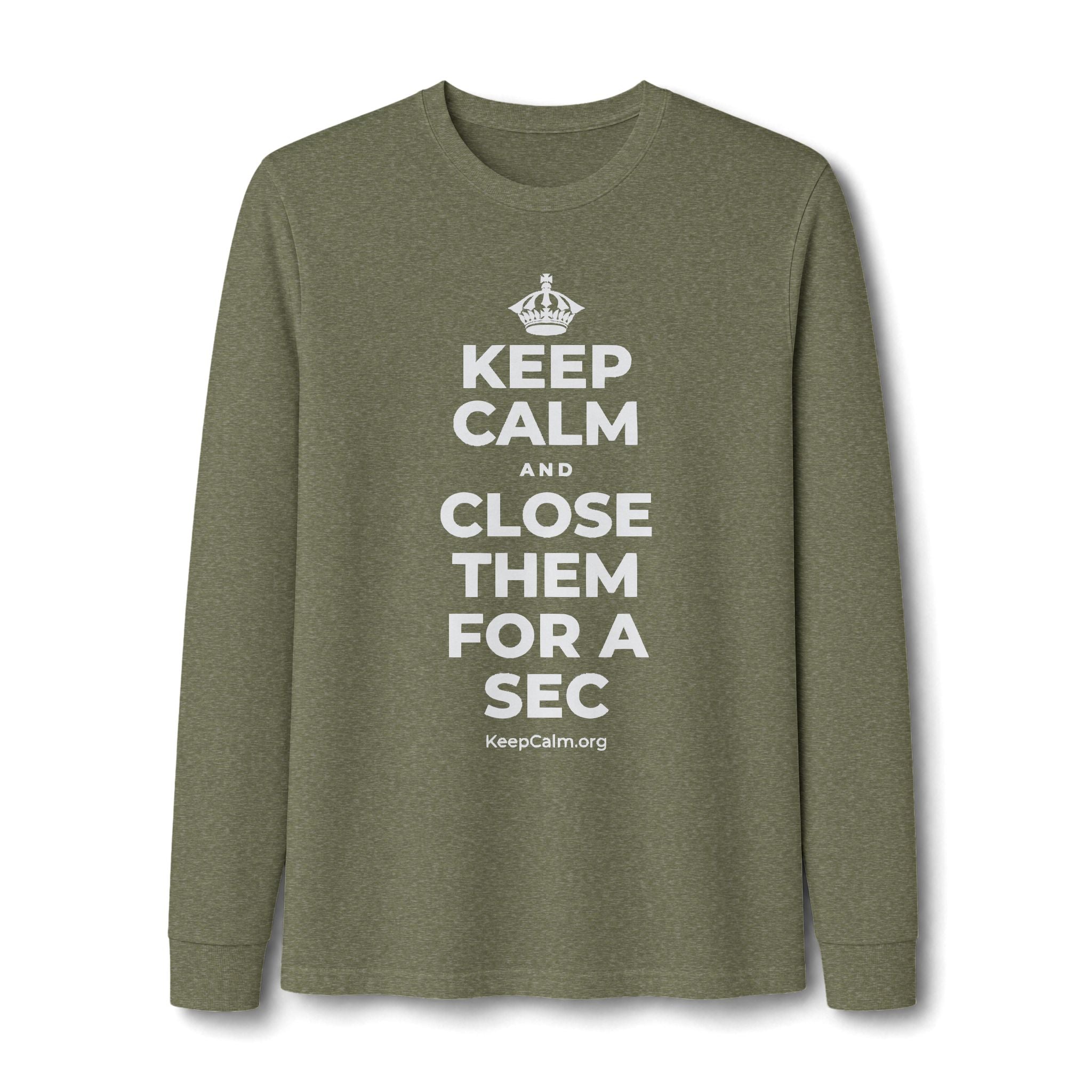 KEEP CALM AND CLOSE THEM FOR A SEC Long Sleeve Tee