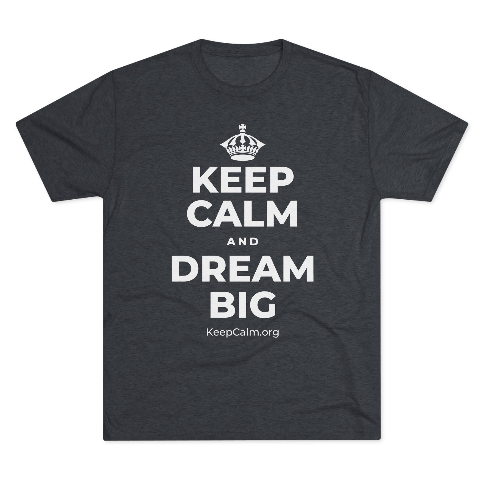 KEEP CALM AND DREAM BIG Tri-Blend Tee