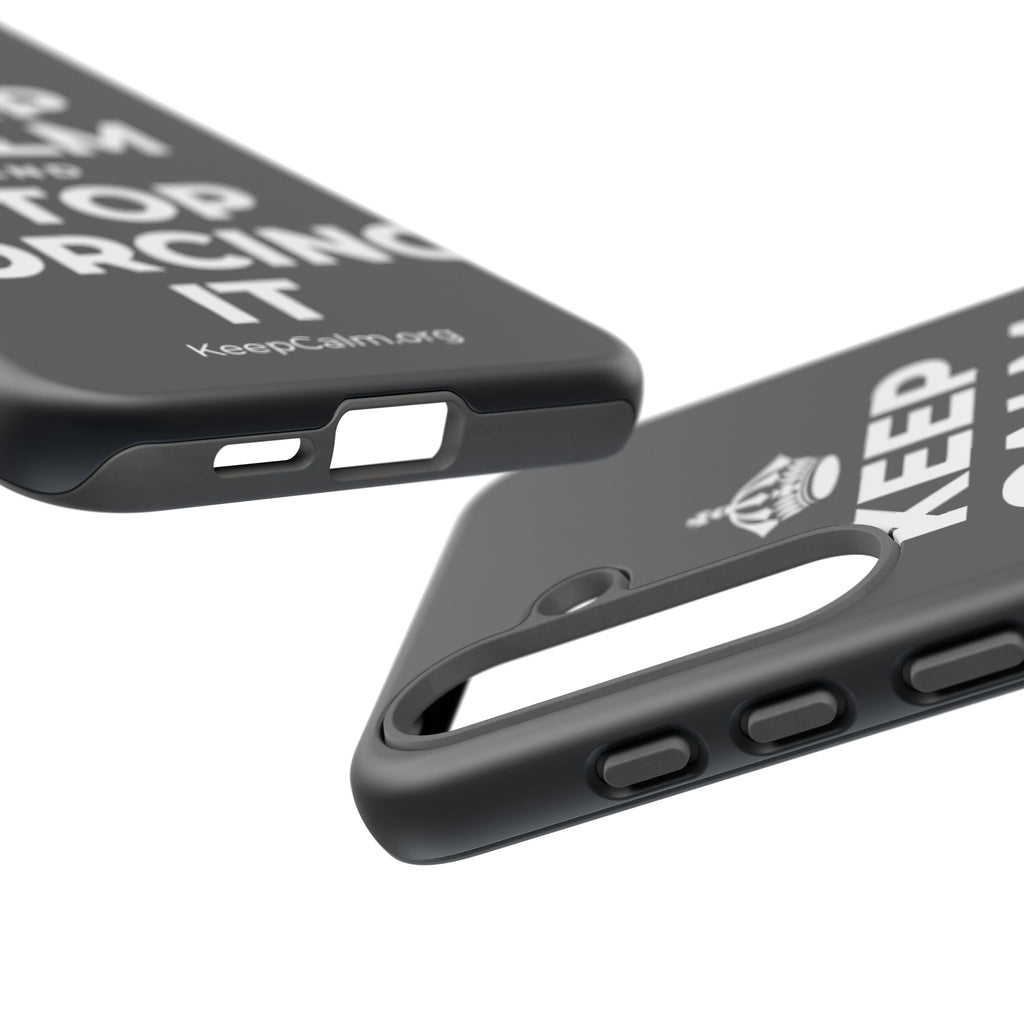 KEEP CALM AND STOP FORCING IT Phone Case (Dark)